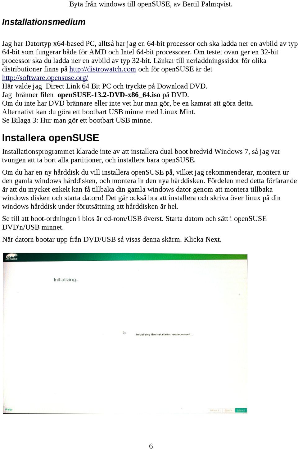 com och för opensuse är det http://software.opensuse.org/ Här valde jag Direct Link 64 Bit PC och tryckte på Download DVD. Jag bränner filen opensuse-13.2-dvd-x86_64.iso på DVD.