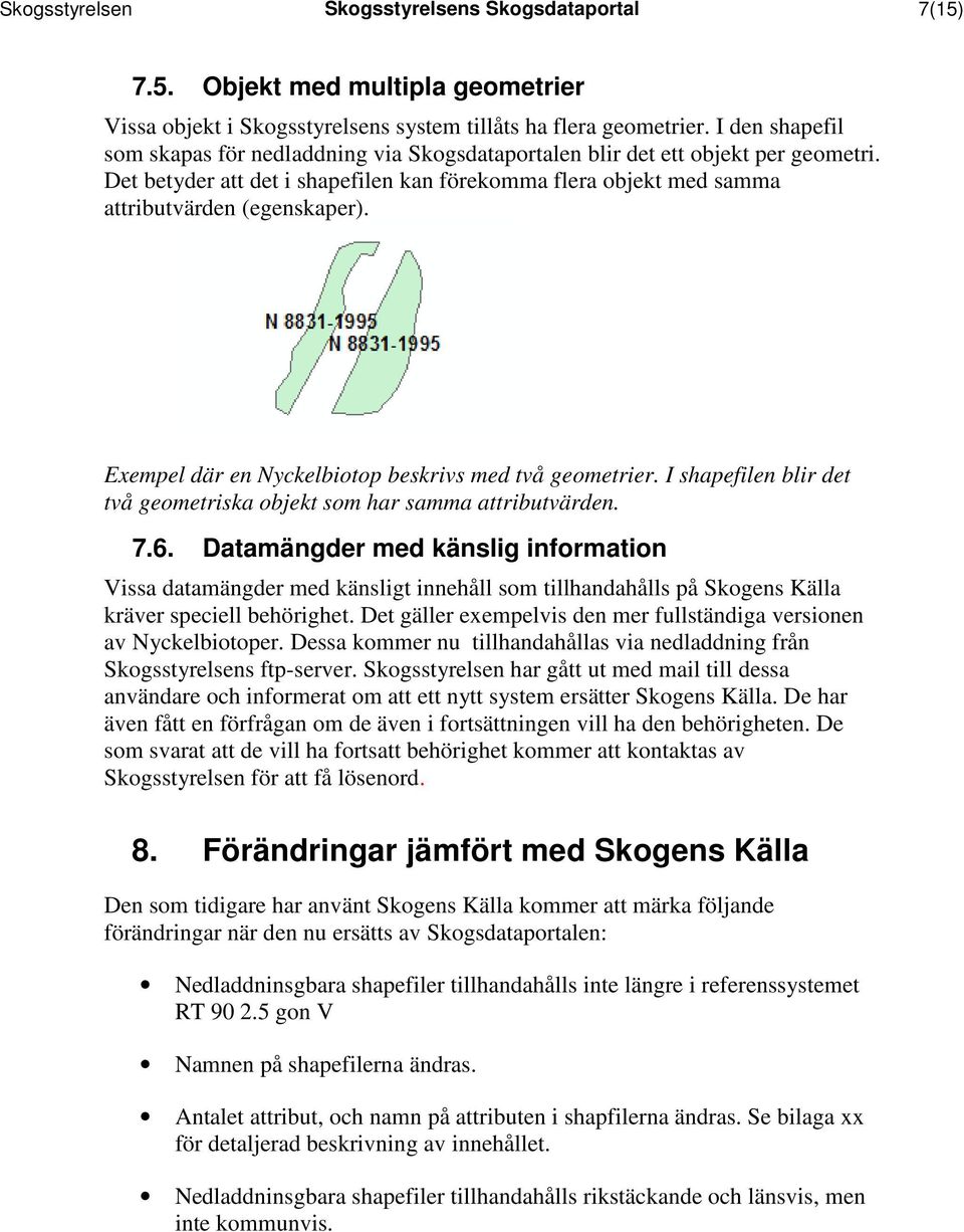 Exempel där en Nyckelbiotop beskrivs två geometrier. I filen blir det två geometriska objekt som har samma värden. 7.6.