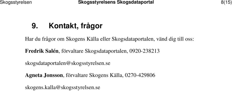 till oss: Fredrik Salén, förvaltare Skogsdataportalen, 0920-238213