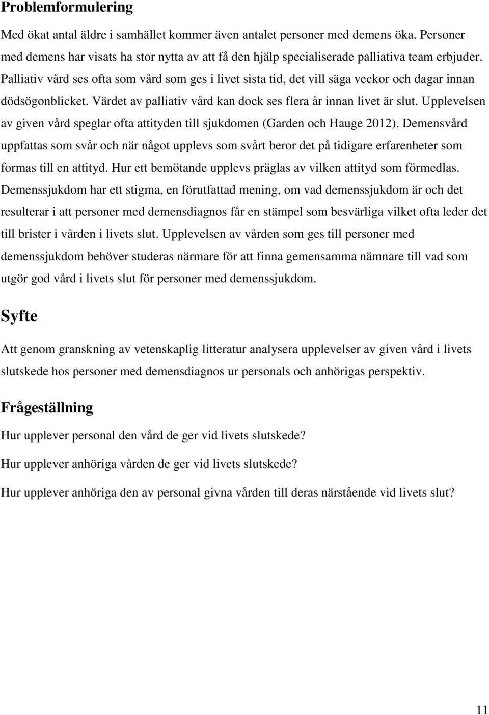 Palliativ vård ses ofta som vård som ges i livet sista tid, det vill säga veckor och dagar innan dödsögonblicket. Värdet av palliativ vård kan dock ses flera år innan livet är slut.