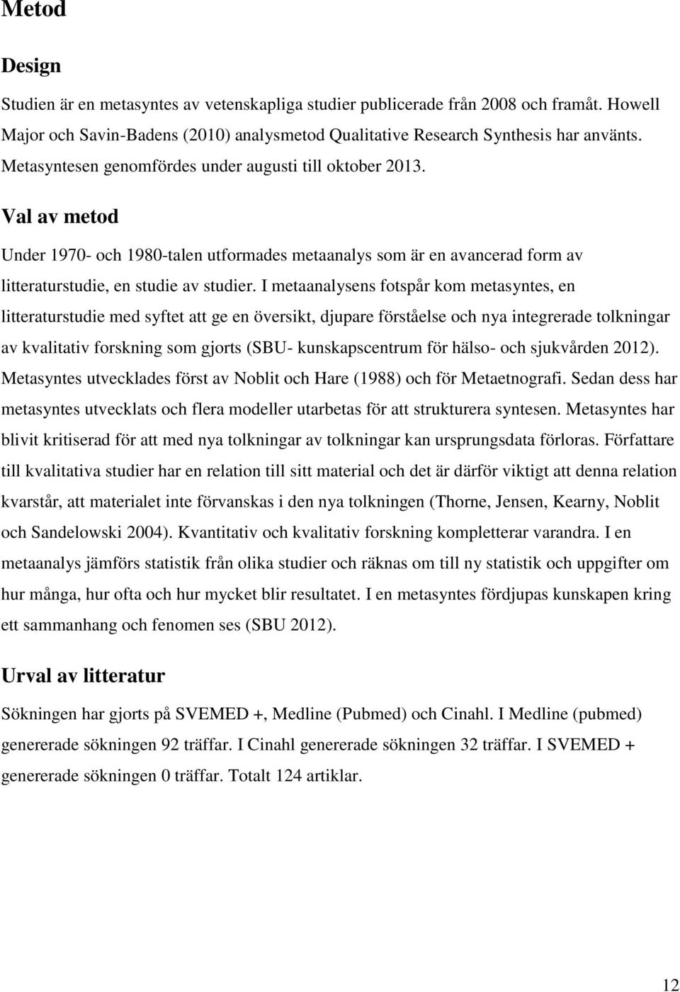 I metaanalysens fotspår kom metasyntes, en litteraturstudie med syftet att ge en översikt, djupare förståelse och nya integrerade tolkningar av kvalitativ forskning som gjorts (SBU- kunskapscentrum