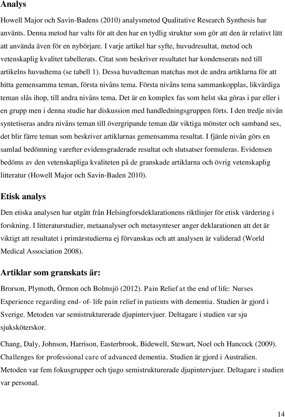 I varje artikel har syfte, huvudresultat, metod och vetenskaplig kvalitet tabellerats. Citat som beskriver resultatet har kondenserats ned till artikelns huvudtema (se tabell 1).