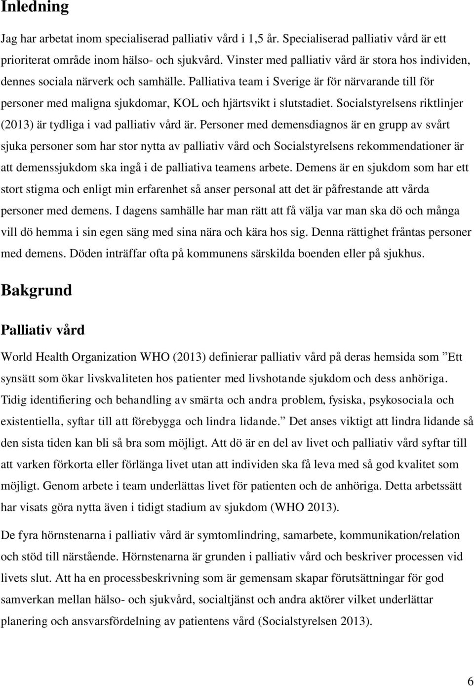 Palliativa team i Sverige är för närvarande till för personer med maligna sjukdomar, KOL och hjärtsvikt i slutstadiet. Socialstyrelsens riktlinjer (2013) är tydliga i vad palliativ vård är.