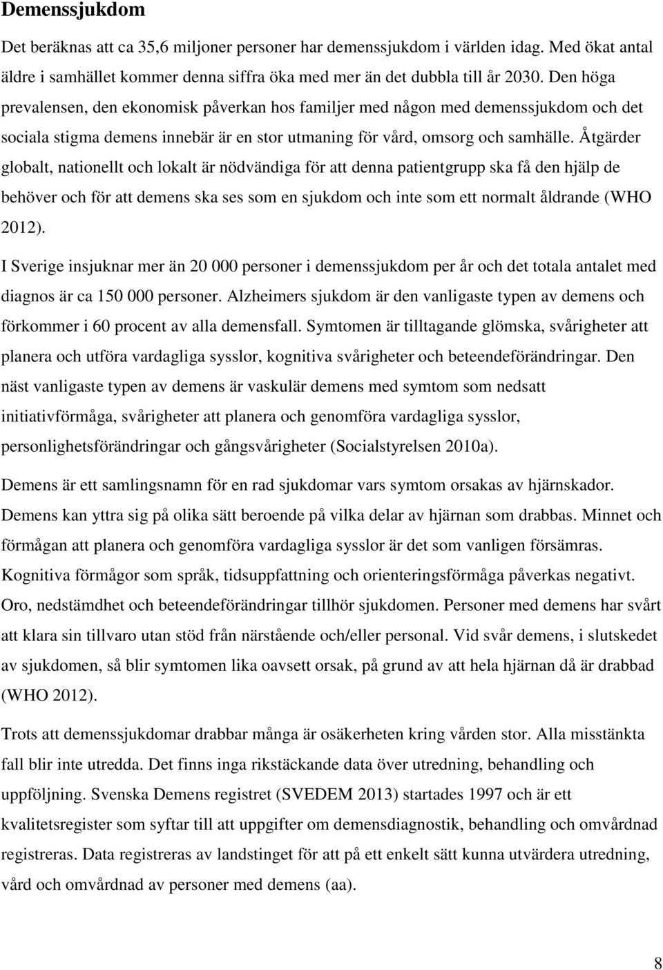 Åtgärder globalt, nationellt och lokalt är nödvändiga för att denna patientgrupp ska få den hjälp de behöver och för att demens ska ses som en sjukdom och inte som ett normalt åldrande (WHO 2012).