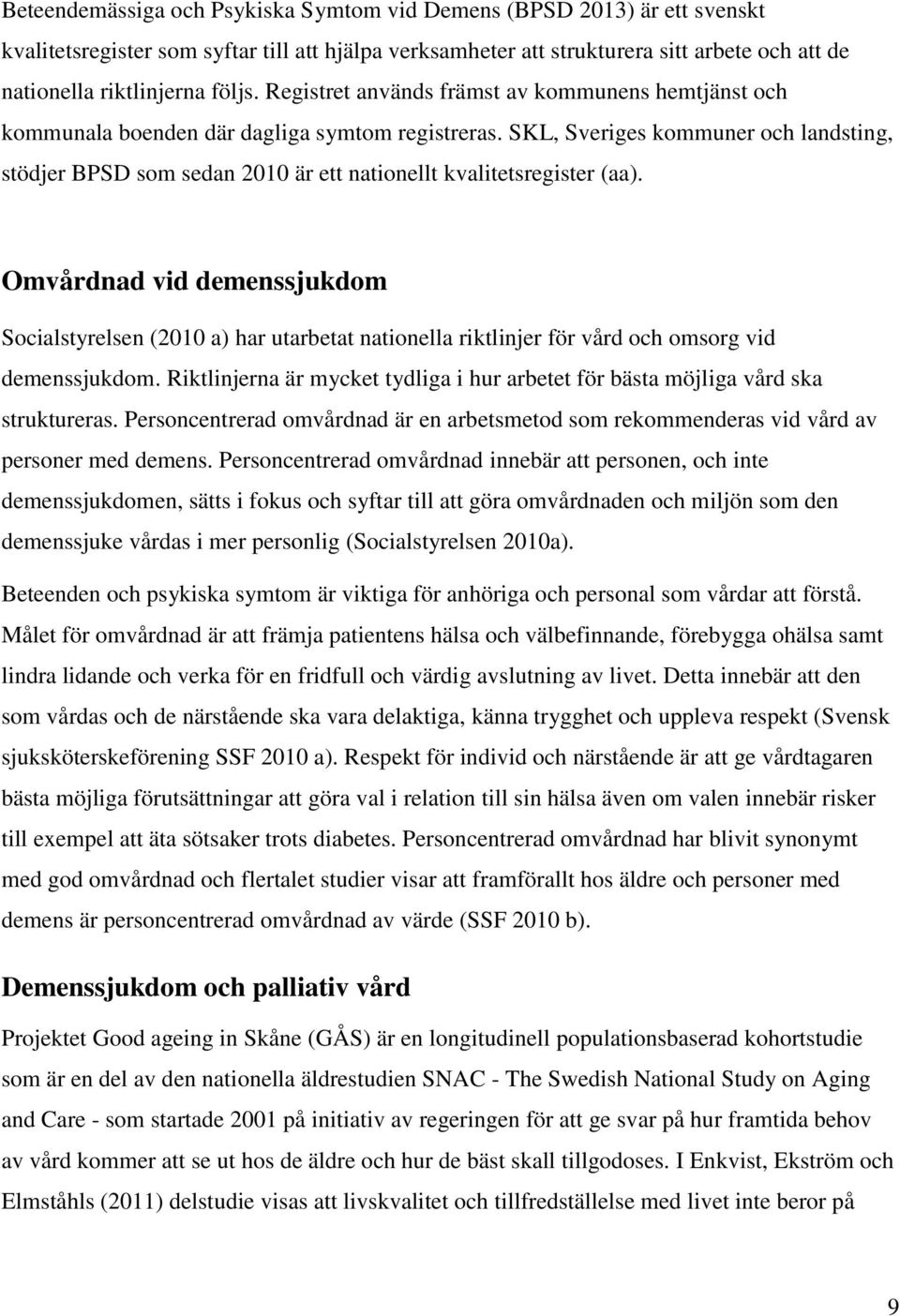 SKL, Sveriges kommuner och landsting, stödjer BPSD som sedan 2010 är ett nationellt kvalitetsregister (aa).