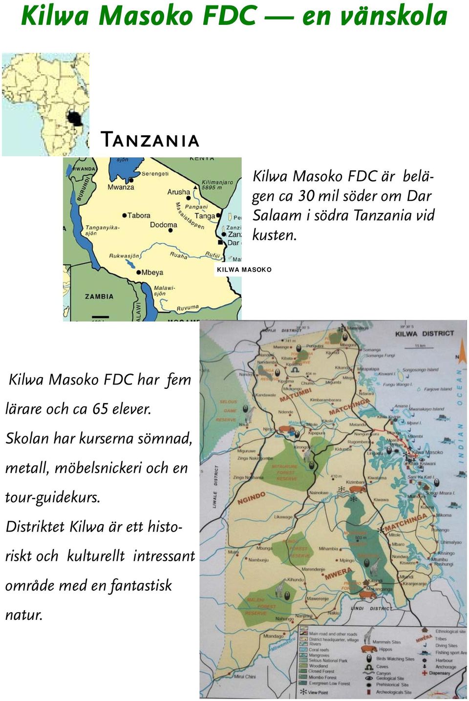 KILWA MASOKO Kilwa Masoko FDC har fem lärare och ca 65 elever.