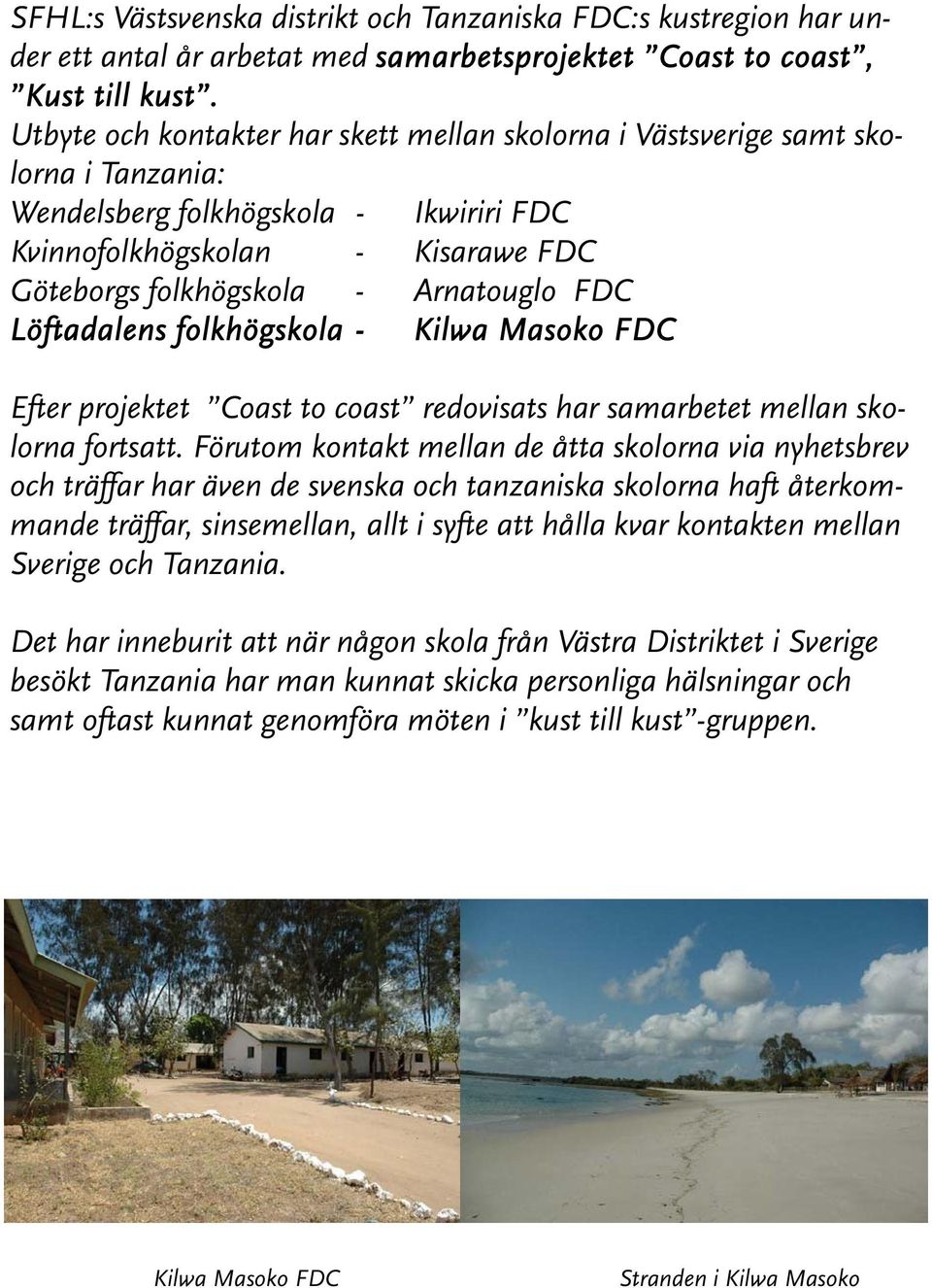 FDC Löftadalens folkhögskola - Kilwa Masoko FDC Efter projektet Coast to coast redovisats har samarbetet mellan skolorna fortsatt.