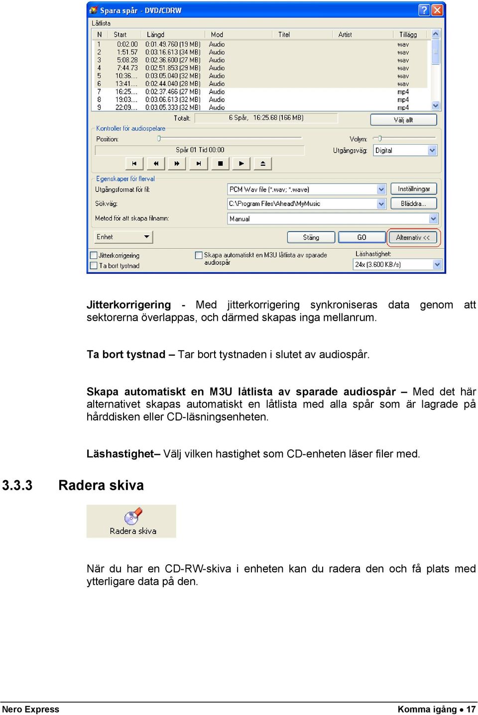 Skapa automatiskt en M3U låtlista av sparade audiospår Med det här alternativet skapas automatiskt en låtlista med alla spår som är lagrade på