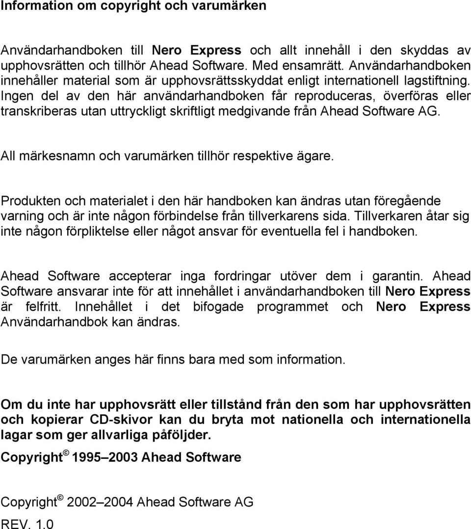 Ingen del av den här användarhandboken får reproduceras, överföras eller transkriberas utan uttryckligt skriftligt medgivande från Ahead Software AG.