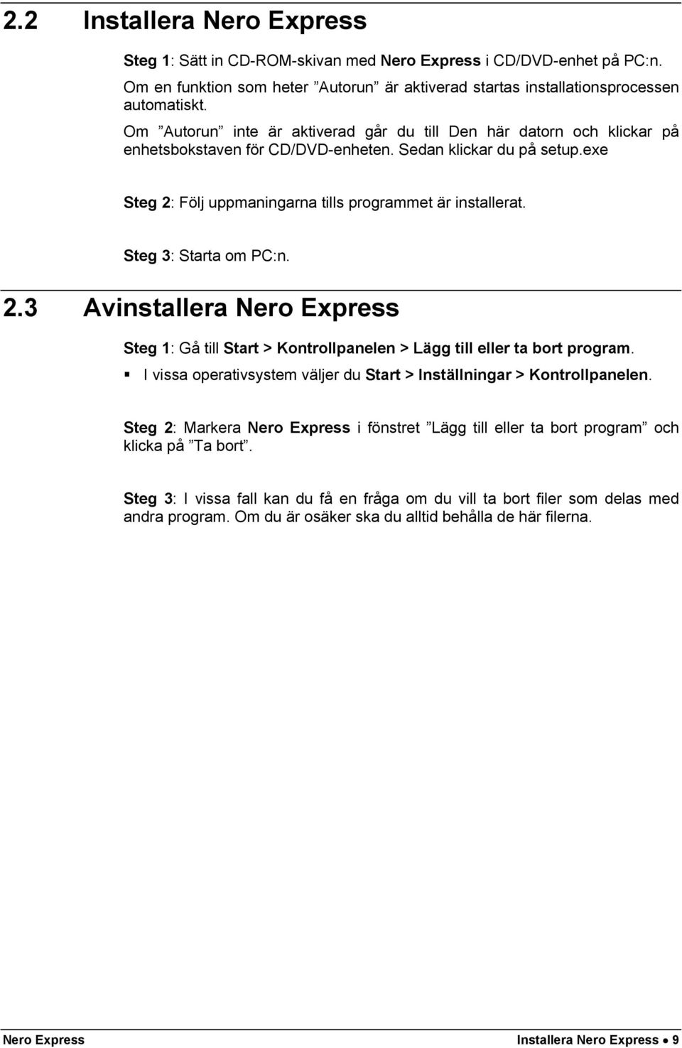 Steg 3: Starta om PC:n. 2.3 Avinstallera Nero Express Steg 1: Gå till Start > Kontrollpanelen > Lägg till eller ta bort program.