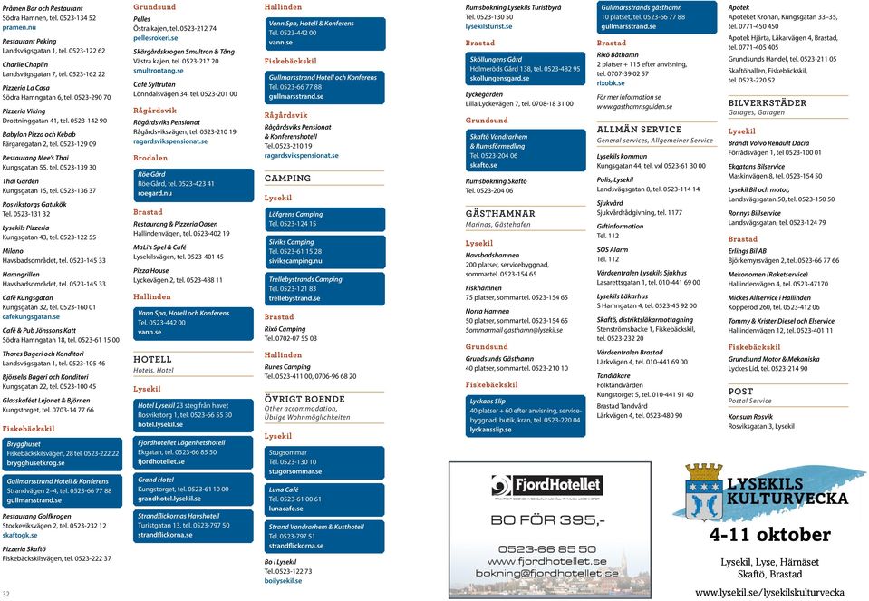 0523-129 09 Restaurang Mee s Thai Kungsgatan 55, tel. 0523-139 30 Thai Garden Kungsgatan 15, tel. 0523-136 37 Rosvikstorgs Gatukök Tel. 0523-131 32 s Pizzeria Kungsgatan 43, tel.