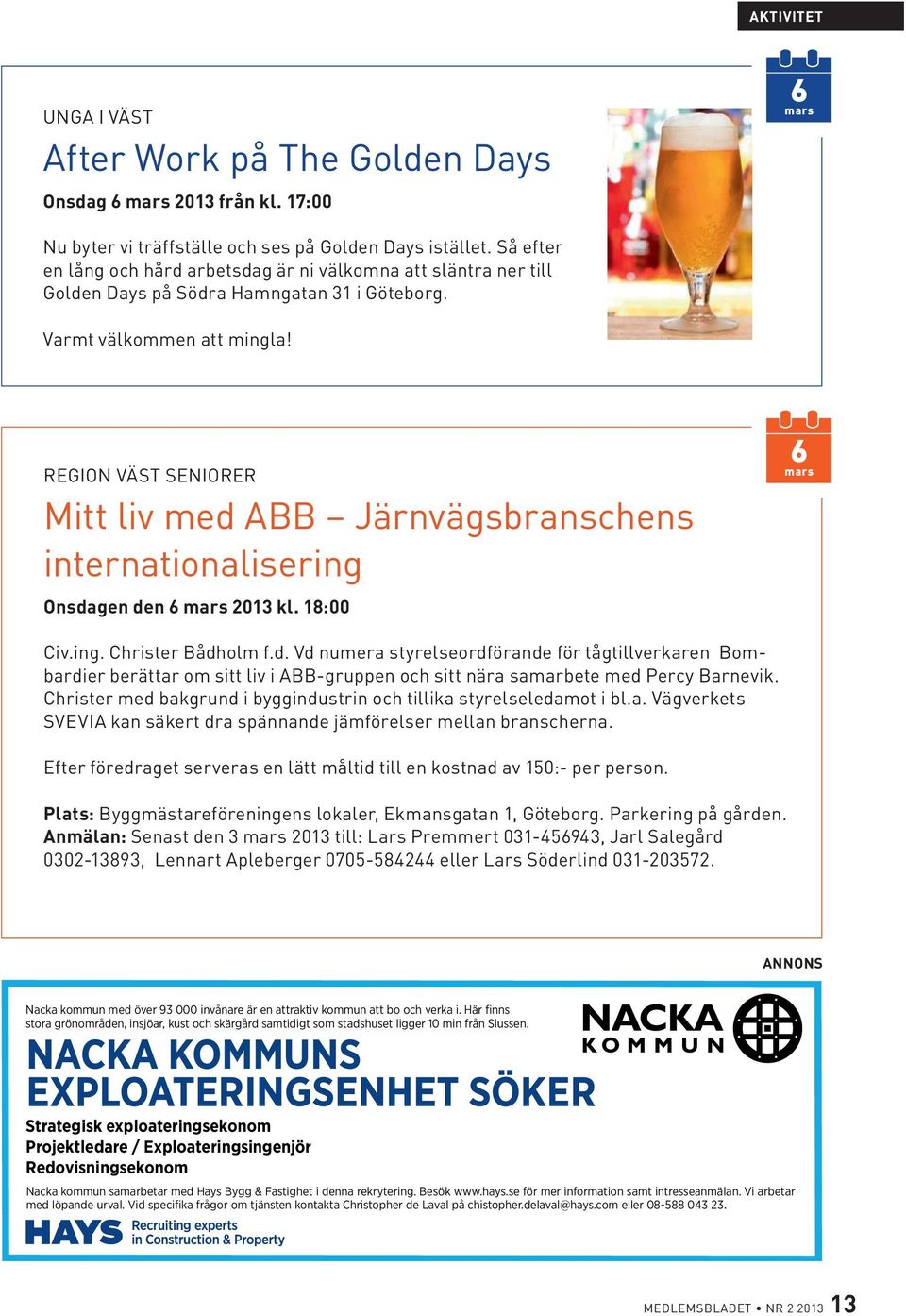 REGION VÄST SENIORER Mitt liv med ABB Järnvägsbranschens internationalisering Onsdagen den 6 mars 2013 kl. 18:00 6 mars Civ.ing. Christer Bådholm f.d. Vd numera styrelseordförande för tågtillverkaren Bombardier berättar om sitt liv i ABB-gruppen och sitt nära samarbete med Percy B arnevik.