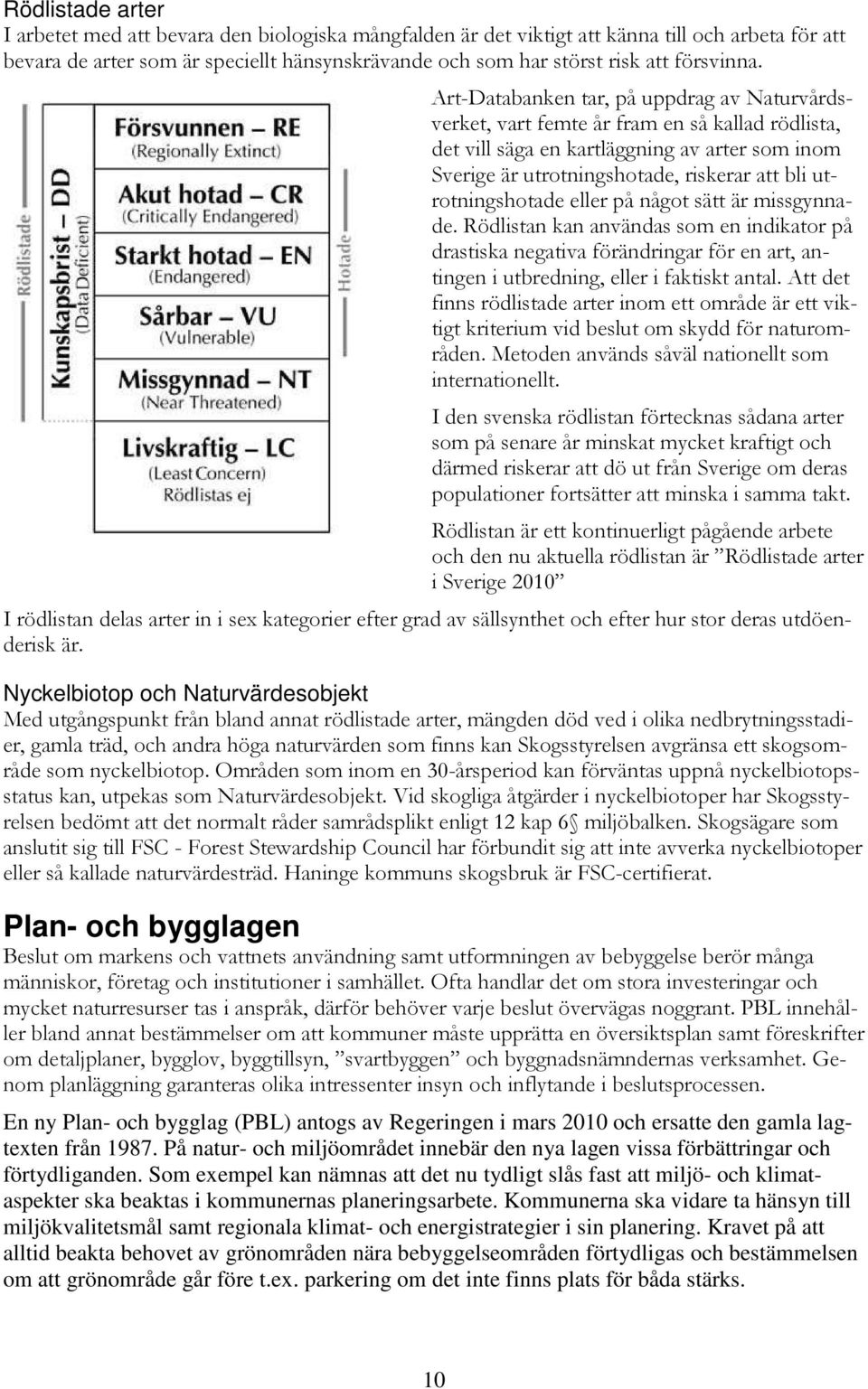 Art-Databanken tar, på uppdrag av Naturvårdsverket, vart femte år fram en så kallad rödlista, det vill säga en kartläggning av arter som inom Sverige är utrotningshotade, riskerar att bli