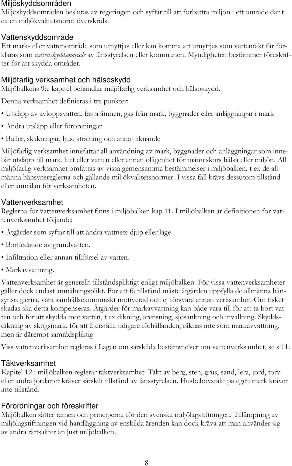 Myndigheten bestämmer föreskrifter för att skydda området. Miljöfarlig verksamhet och hälsoskydd Miljöbalkens 9:e kapitel behandlar miljöfarlig verksamhet och hälsoskydd.