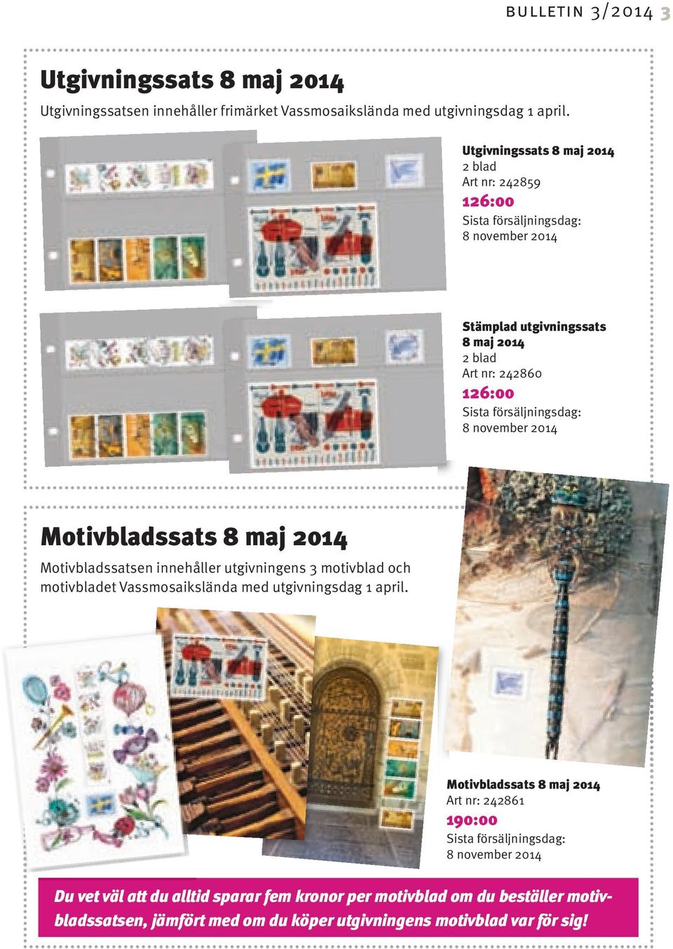försäljningsdag: 8 november 2014 Motivbladssats 8 maj 2014 Motivbladssatsen innehåller utgivningens 3 motivblad och motivbladet Vassmosaikslända med utgivningsdag 1 april.