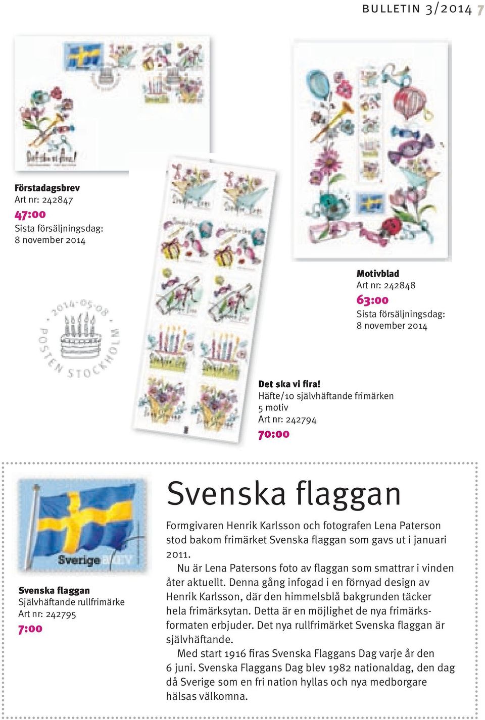 stod bakom frimärket Svenska flaggan som gavs ut i januari 2011. Nu är Lena Patersons foto av flaggan som smattrar i vinden åter aktuellt.