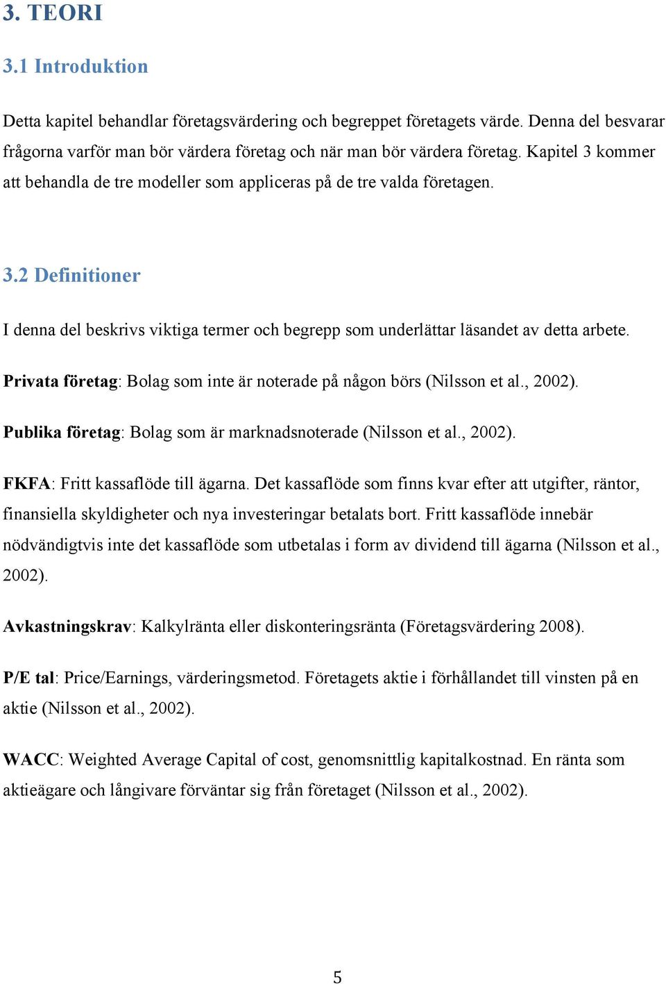Privata företag: Bolag som inte är noterade på någon börs (Nilsson et al., 2002). Publika företag: Bolag som är marknadsnoterade (Nilsson et al., 2002). FKFA: Fritt kassaflöde till ägarna.