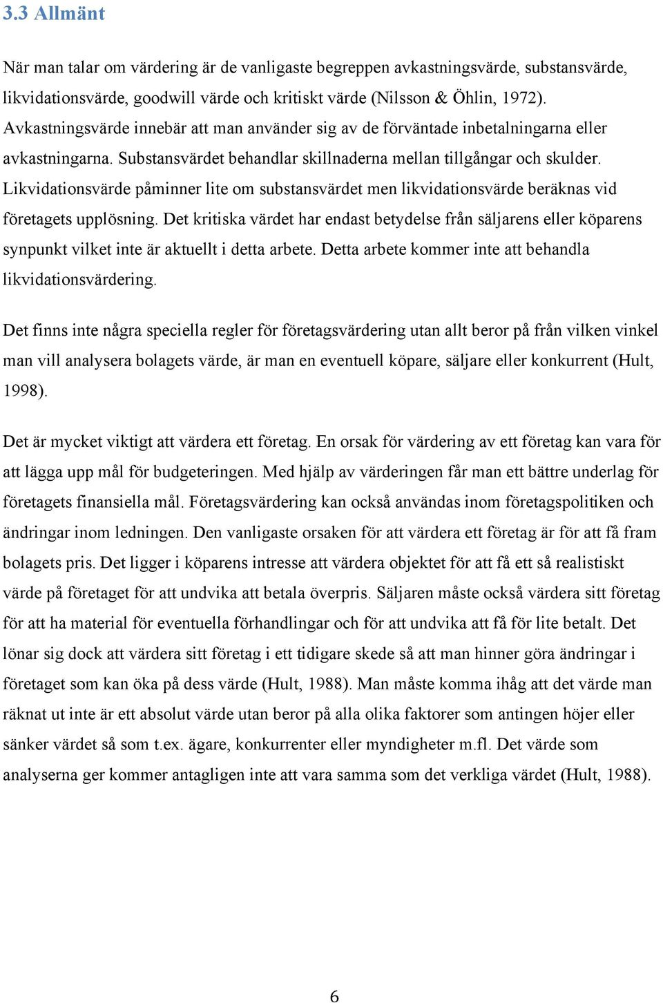 Likvidationsvärde påminner lite om substansvärdet men likvidationsvärde beräknas vid företagets upplösning.