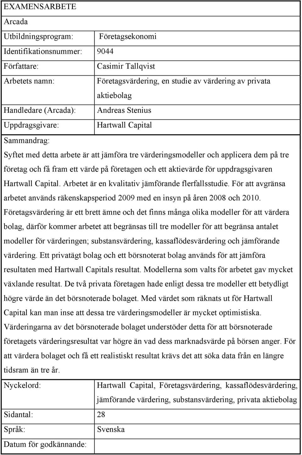 på företagen och ett aktievärde för uppdragsgivaren Hartwall Capital. Arbetet är en kvalitativ jämförande flerfallsstudie.