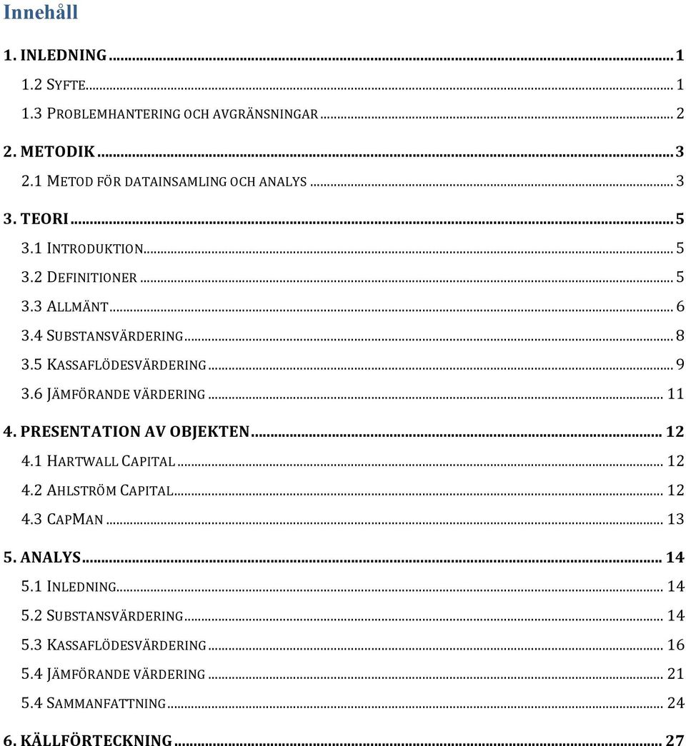 6 JÄMFÖRANDE VÄRDERING... 11 4. PRESENTATION AV OBJEKTEN... 12 4.1 HARTWALL CAPITAL... 12 4.2 AHLSTRÖM CAPITAL... 12 4.3 CAPMAN... 13 5. ANALYS.