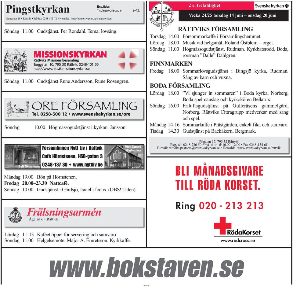 0258-300 12 www.svenskakyrkan.se/ore 10.00 Högmässogudstjänst i kyrkan, Jansson. Församlingen Nytt Liv i Rättvik Café Hörnstenen, HSB-gatan 3 0248-137 30 www.nyttliv.be Exp.
