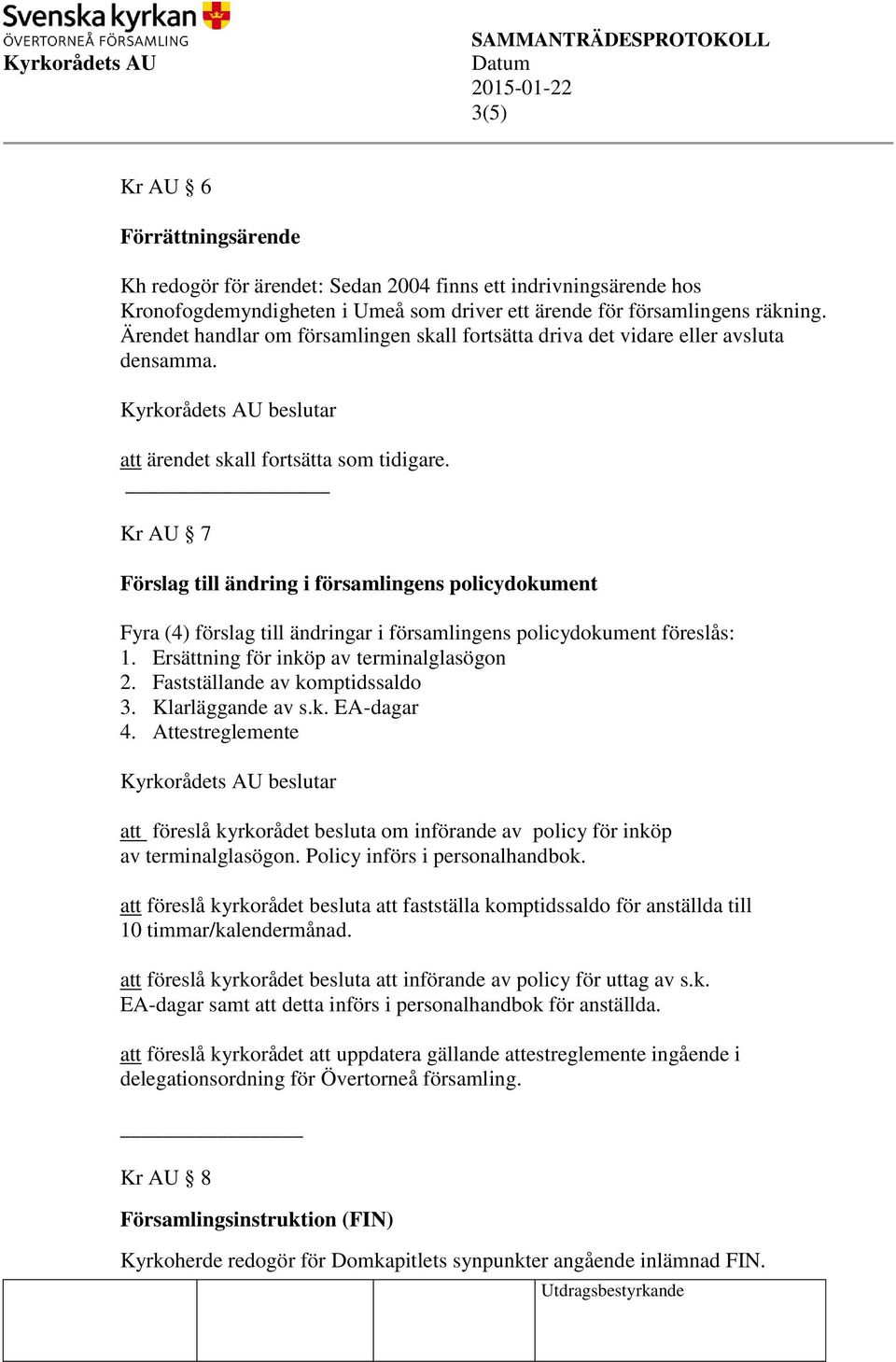 Kr AU 7 Förslag till ändring i församlingens policydokument Fyra (4) förslag till ändringar i församlingens policydokument föreslås: 1. Ersättning för inköp av terminalglasögon 2.