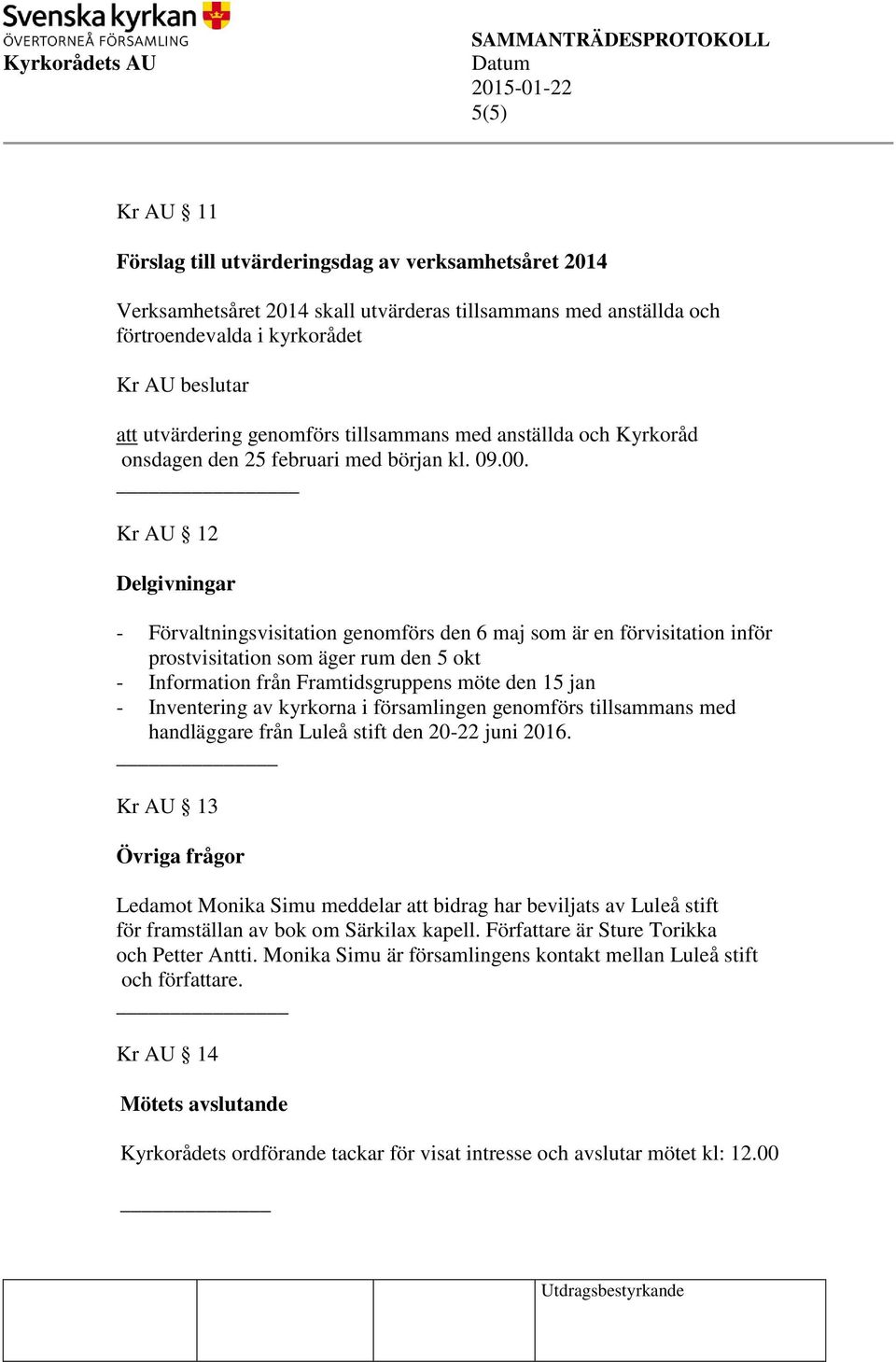 Kr AU 12 Delgivningar - Förvaltningsvisitation genomförs den 6 maj som är en förvisitation inför prostvisitation som äger rum den 5 okt - Information från Framtidsgruppens möte den 15 jan -