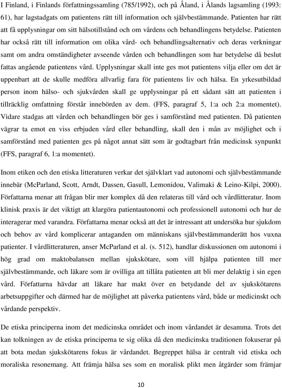 Patienten har också rätt till information om olika vård- och behandlingsalternativ och deras verkningar samt om andra omständigheter avseende vården och behandlingen som har betydelse då beslut