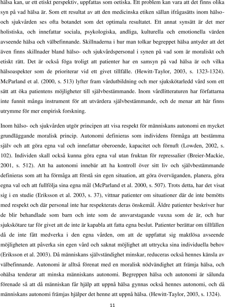 Ett annat synsätt är det mer holistiska, och innefattar sociala, psykologiska, andliga, kulturella och emotionella värden avseende hälsa och välbefinnande.