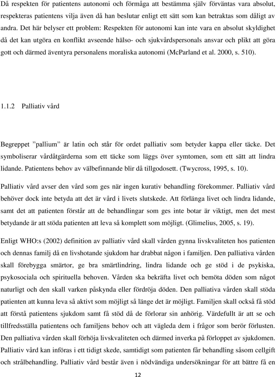 äventyra personalens moraliska autonomi (McParland et al. 2000, s. 510). 1.1.2 Palliativ vård Begreppet pallium är latin och står för ordet palliativ som betyder kappa eller täcke.