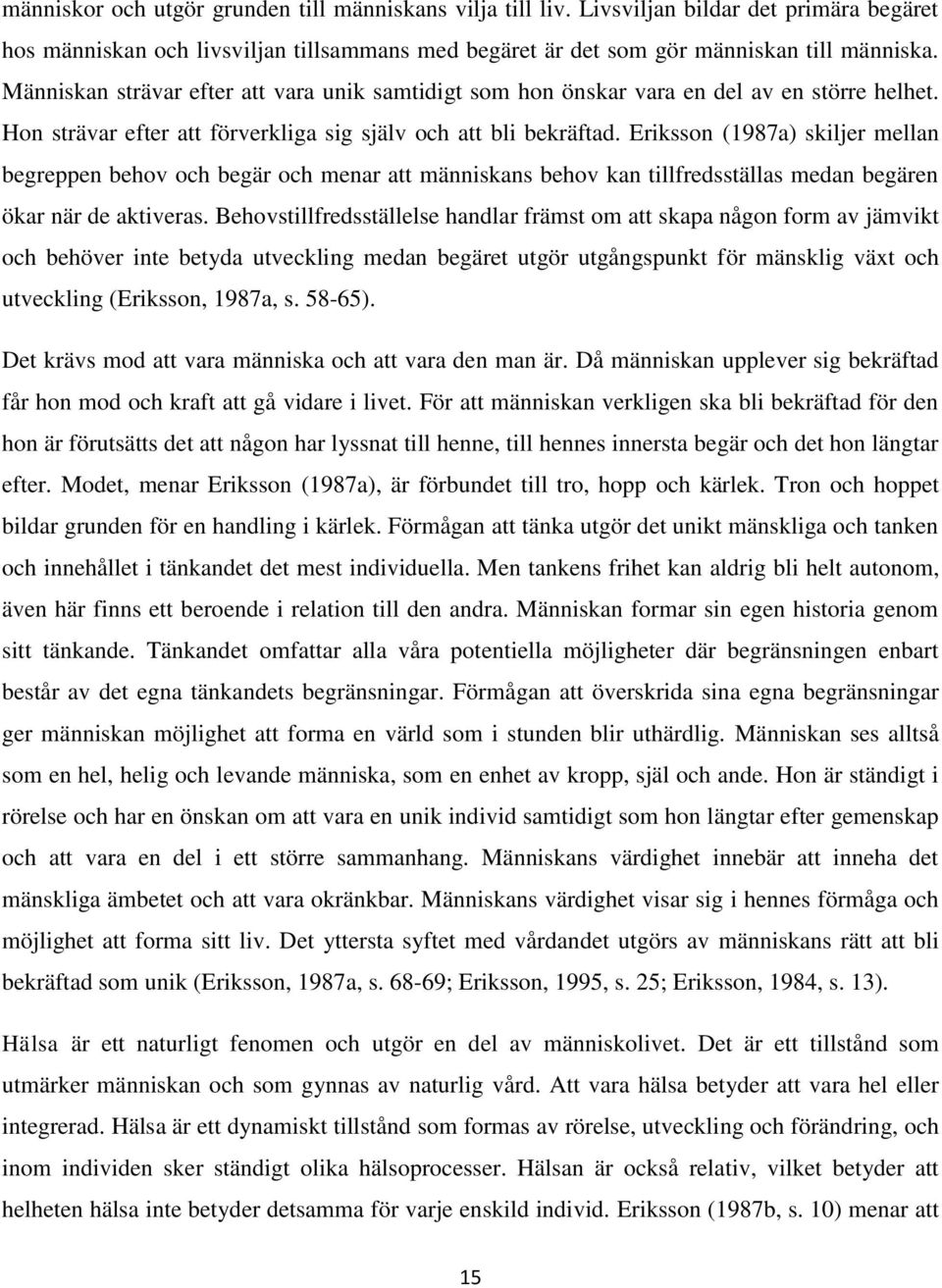 Eriksson (1987a) skiljer mellan begreppen behov och begär och menar att människans behov kan tillfredsställas medan begären ökar när de aktiveras.