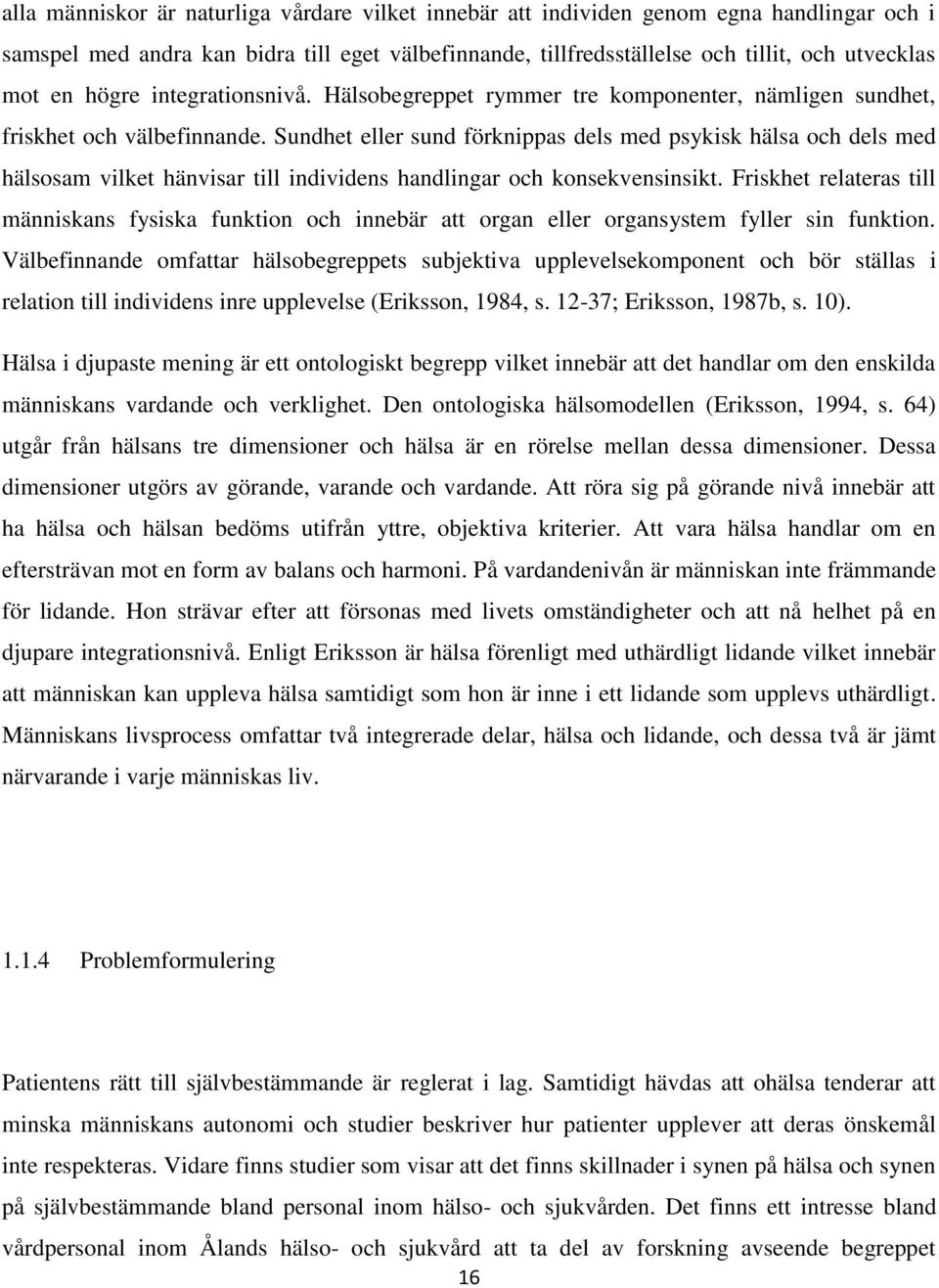 Sundhet eller sund förknippas dels med psykisk hälsa och dels med hälsosam vilket hänvisar till individens handlingar och konsekvensinsikt.