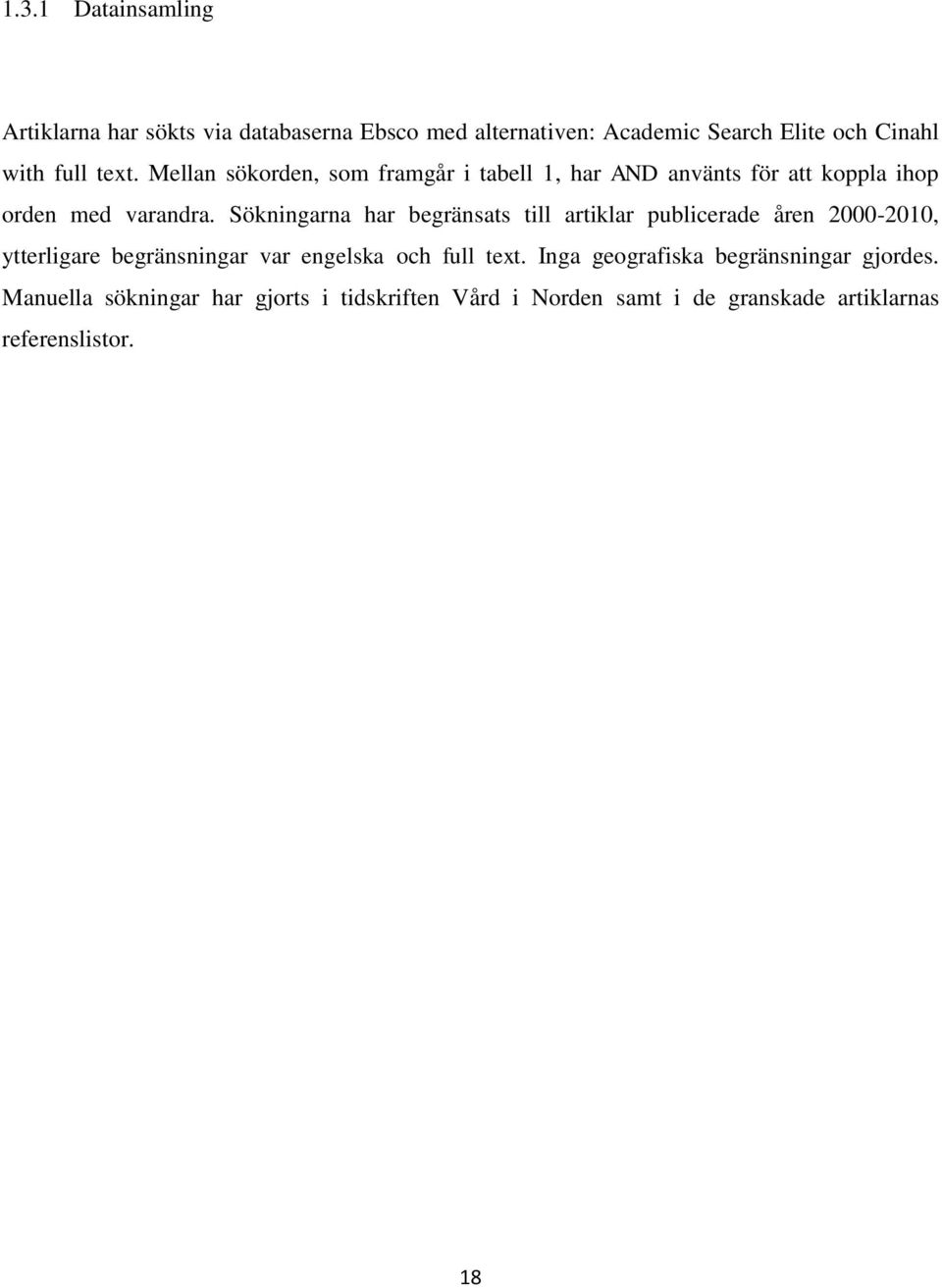 Sökningarna har begränsats till artiklar publicerade åren 2000-2010, ytterligare begränsningar var engelska och full text.