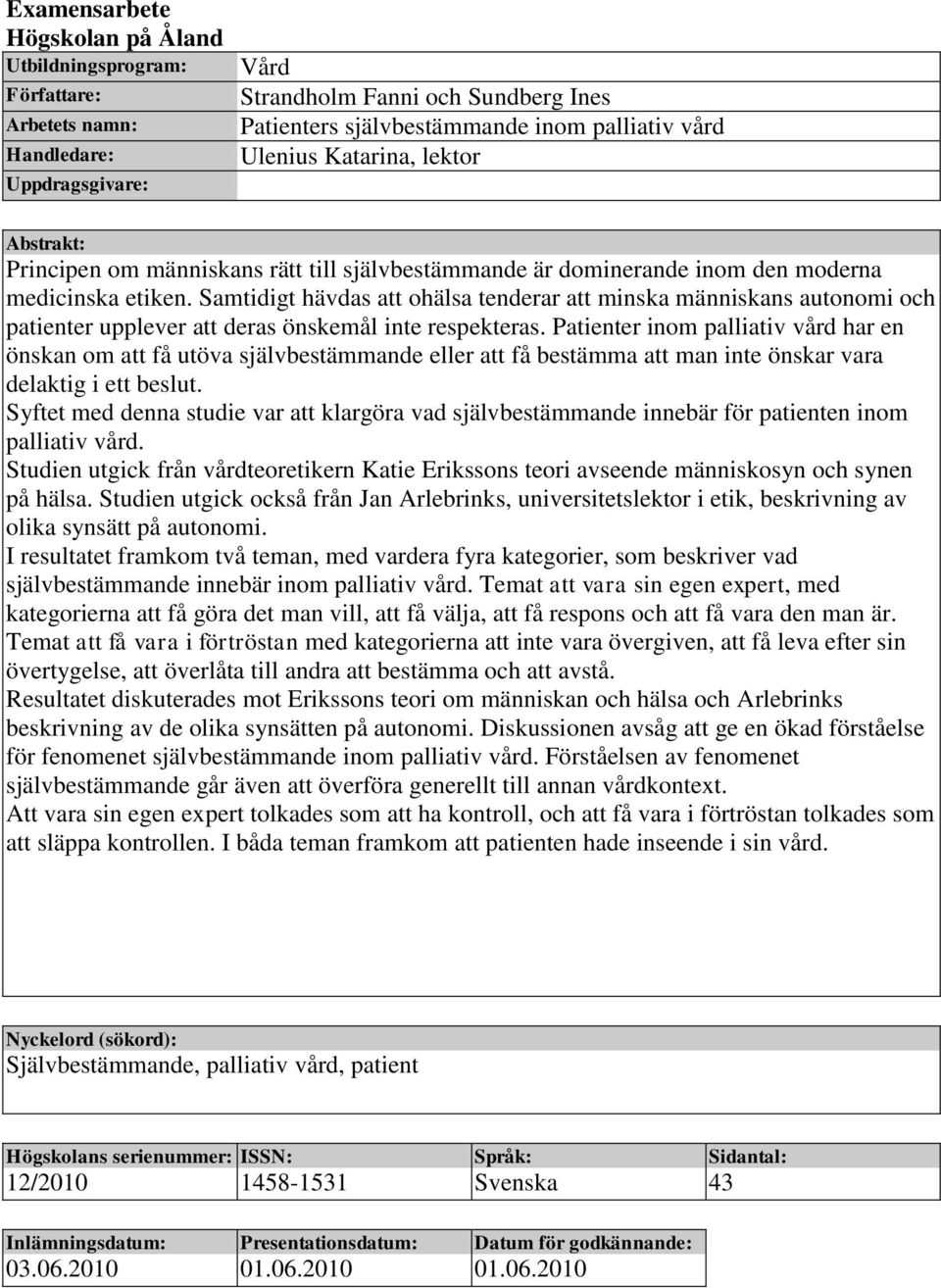 Samtidigt hävdas att ohälsa tenderar att minska människans autonomi och patienter upplever att deras önskemål inte respekteras.