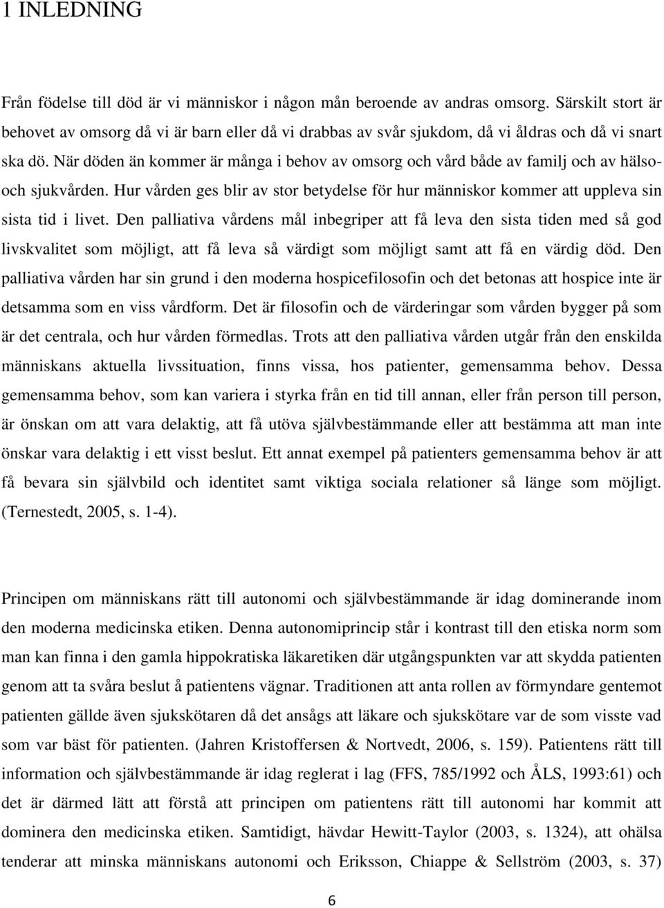 När döden än kommer är många i behov av omsorg och vård både av familj och av hälsooch sjukvården. Hur vården ges blir av stor betydelse för hur människor kommer att uppleva sin sista tid i livet.