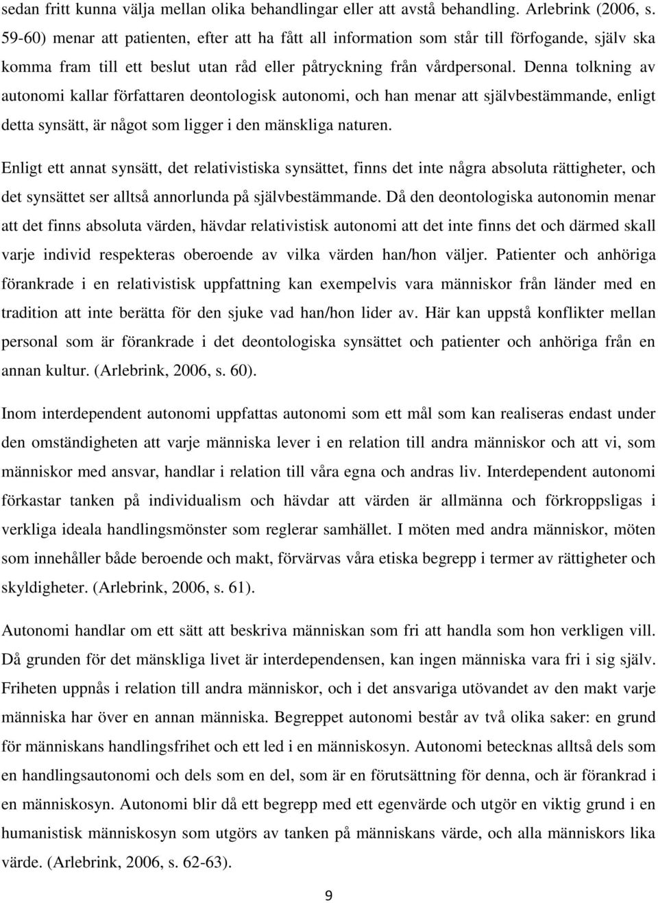 Denna tolkning av autonomi kallar författaren deontologisk autonomi, och han menar att självbestämmande, enligt detta synsätt, är något som ligger i den mänskliga naturen.