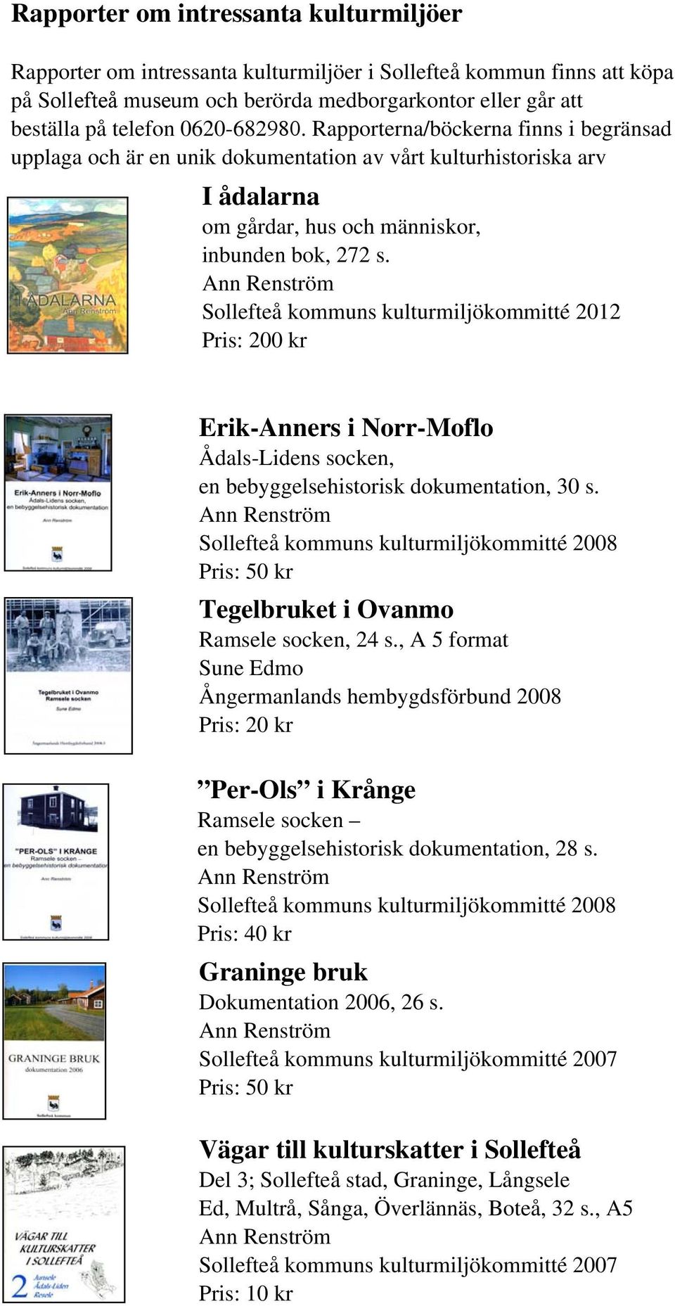 Sollefteå kommuns kulturmiljökommitté 2012 Pris: 200 kr Erik-Anners i Norr-Moflo Ådals-Lidens socken, en bebyggelsehistorisk dokumentation, 30 s.