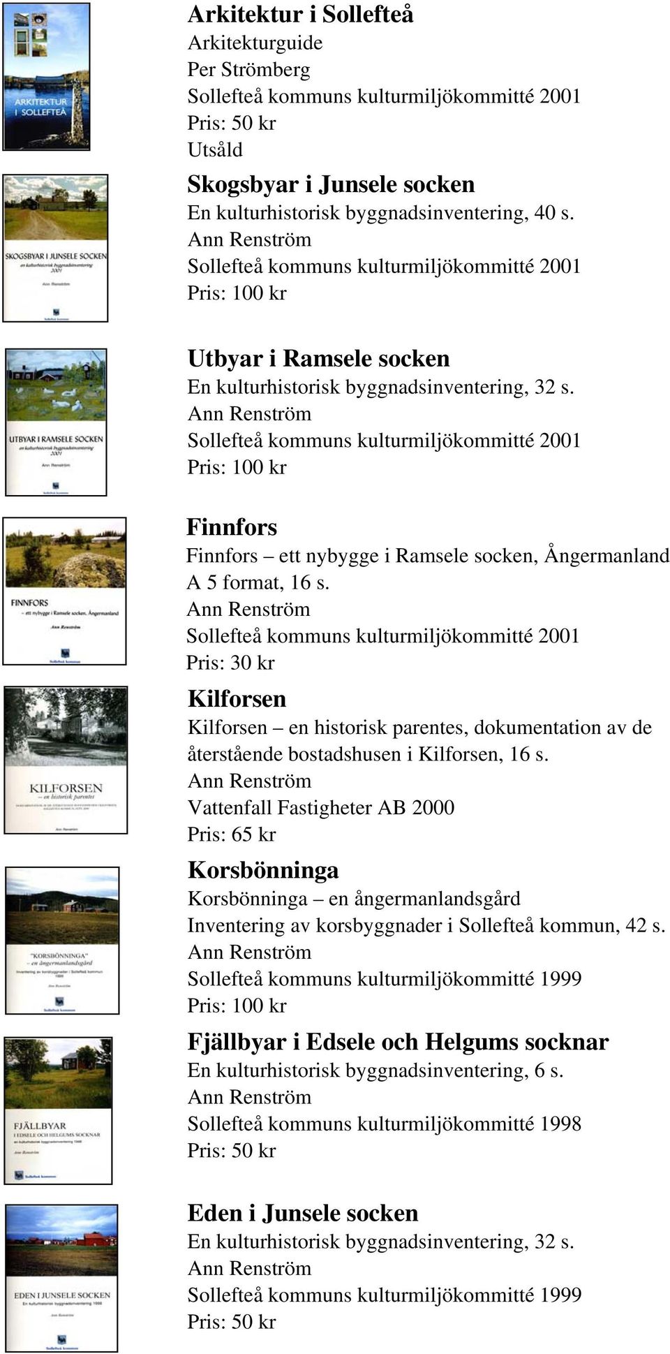 Pris: 30 kr Kilforsen Kilforsen en historisk parentes, dokumentation av de återstående bostadshusen i Kilforsen, 16 s.