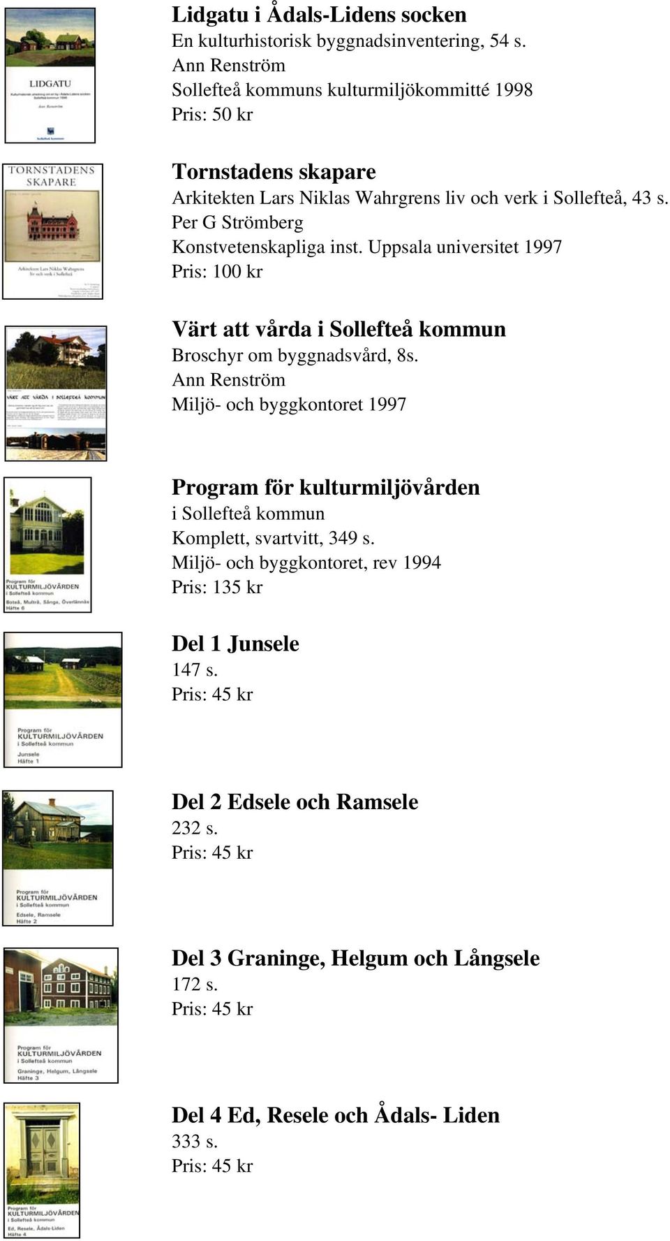 Per G Strömberg Konstvetenskapliga inst. Uppsala universitet 1997 Värt att vårda i Sollefteå kommun Broschyr om byggnadsvård, 8s.
