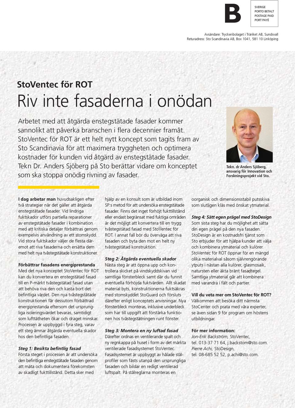 StoVentec för ROT är ett helt nytt koncept som tagits fram av Sto Scandinavia för att maximera tryggheten och optimera kostnader för kunden vid åtgärd av enstegstätade fasader. Tekn Dr.