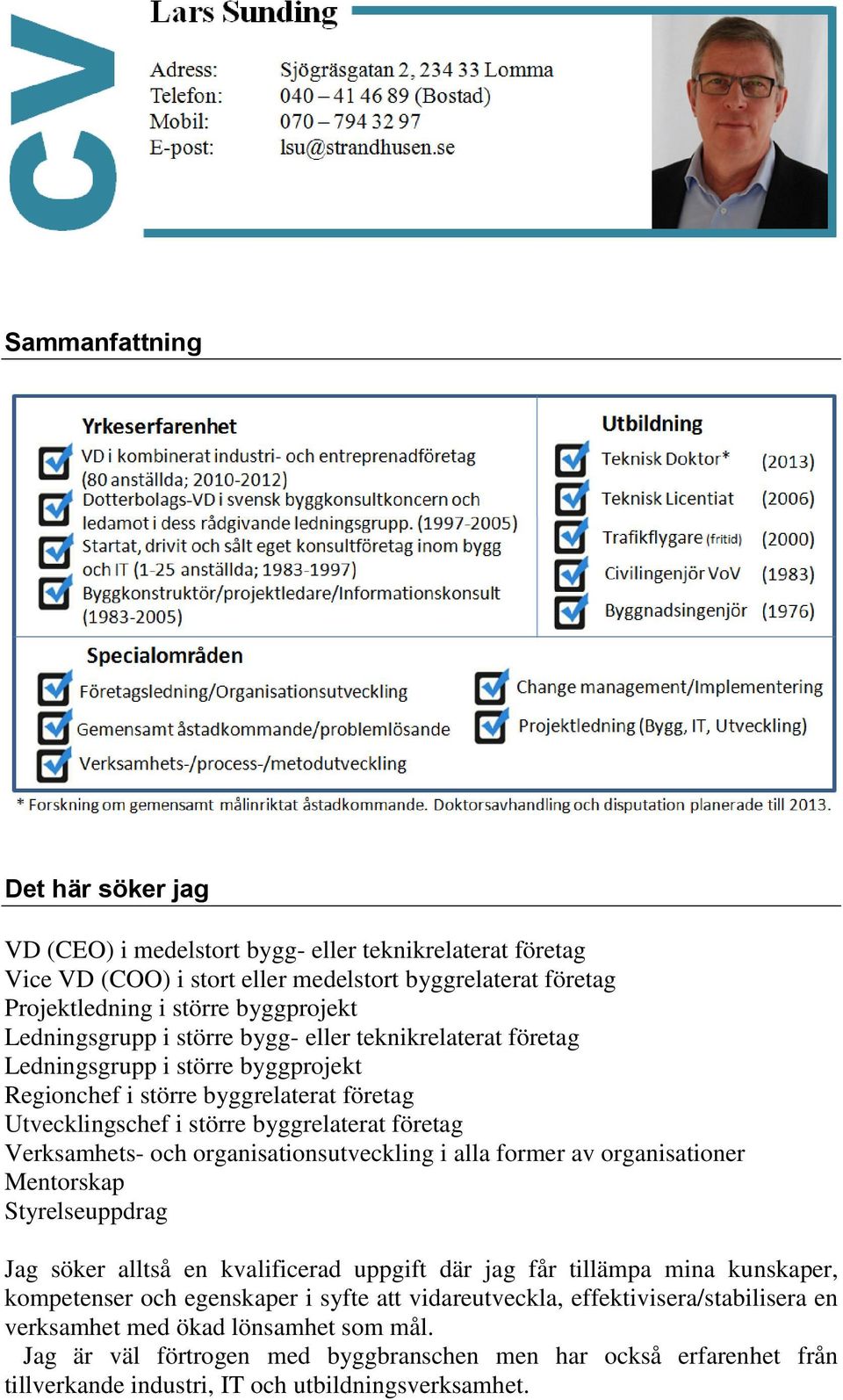 och organisationsutveckling i alla former av organisationer Mentorskap Styrelseuppdrag Jag söker alltså en kvalificerad uppgift där jag får tillämpa mina kunskaper, kompetenser och egenskaper i