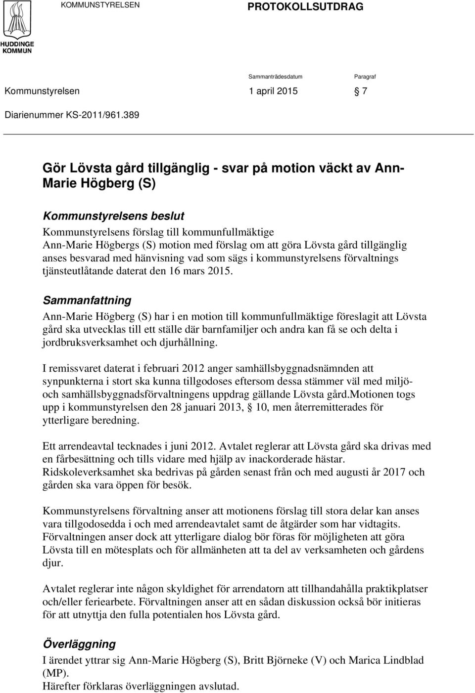 att göra Lövsta gård tillgänglig anses besvarad med hänvisning vad som sägs i kommunstyrelsens förvaltnings tjänsteutlåtande daterat den 16 mars 2015.