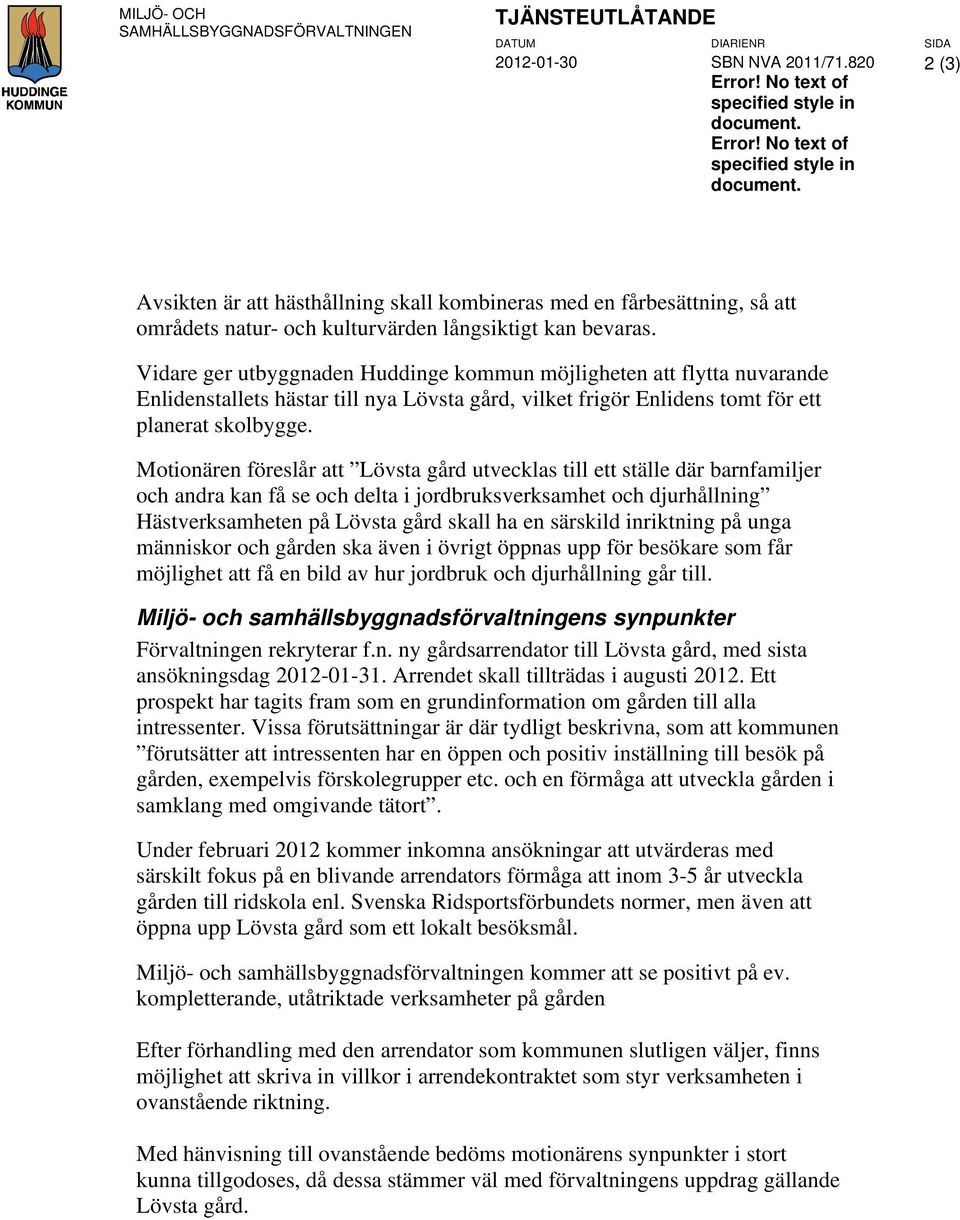 Vidare ger utbyggnaden Huddinge kommun möjligheten att flytta nuvarande Enlidenstallets hästar till nya Lövsta gård, vilket frigör Enlidens tomt för ett planerat skolbygge.