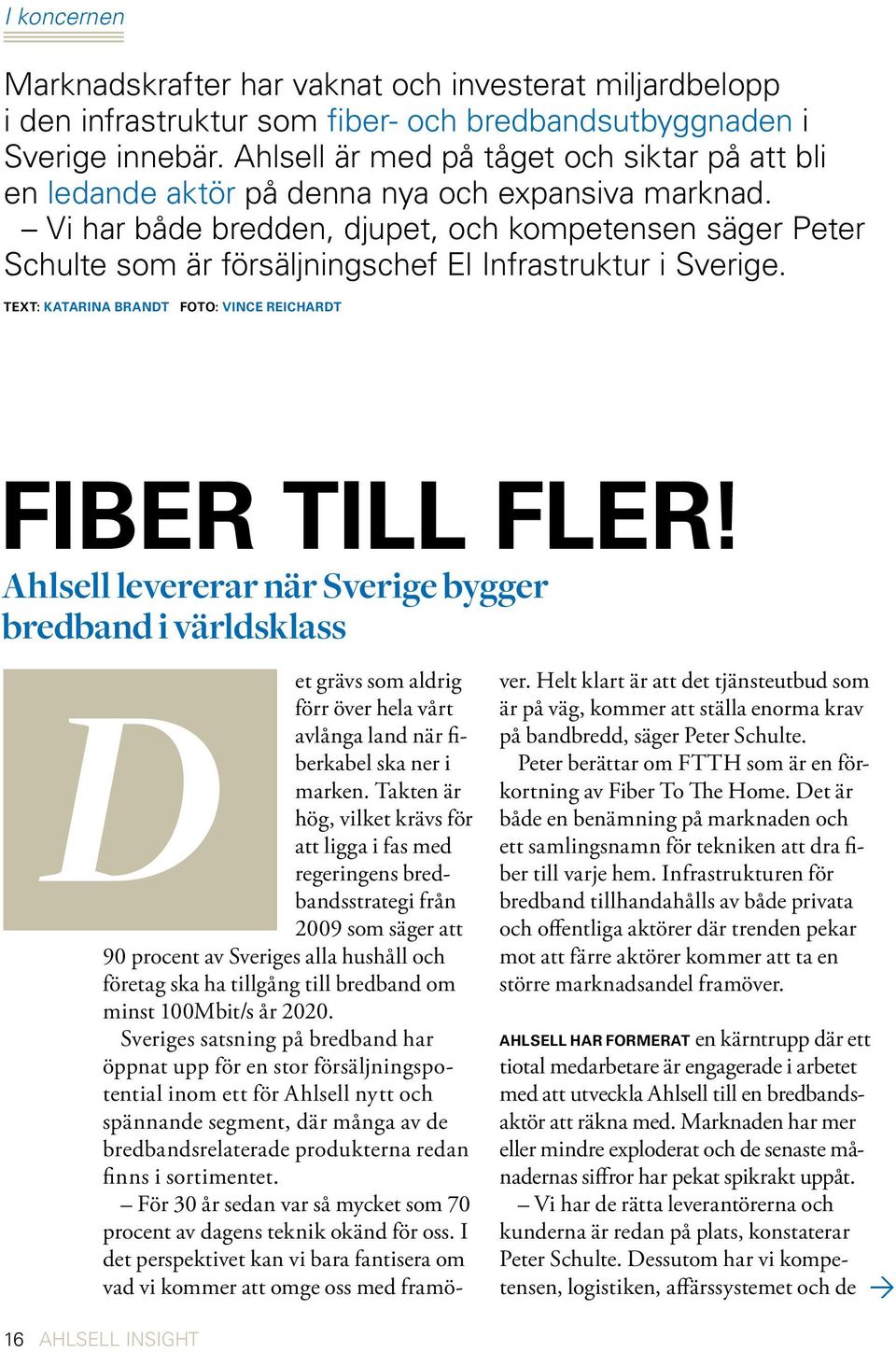 Vi har både bredden, djupet, och kompetensen säger Peter Schulte som är försäljningschef El Infrastruktur i Sverige. TEXT: KATARINA BRANDT FOTO: VINCE REICHARDT FIBER TILL FLER!