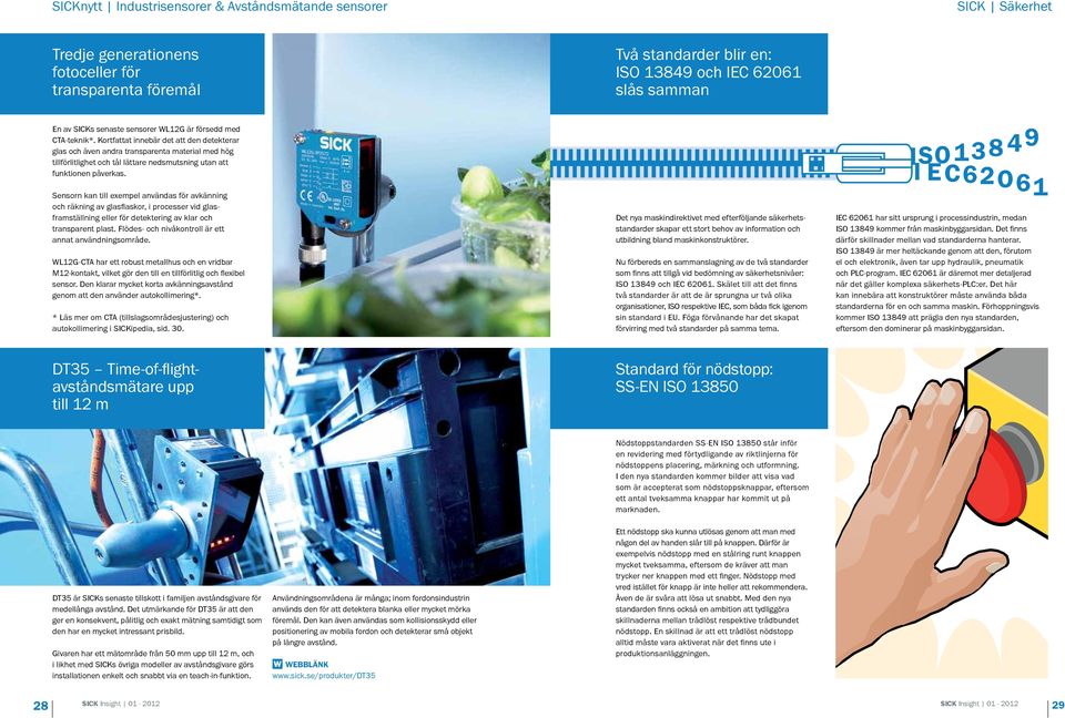 Kortfattat innebär det att den detekterar glas och även andra transparenta material med hög tillförlitlighet och tål lättare nedsmutsning utan att funktionen påverkas.