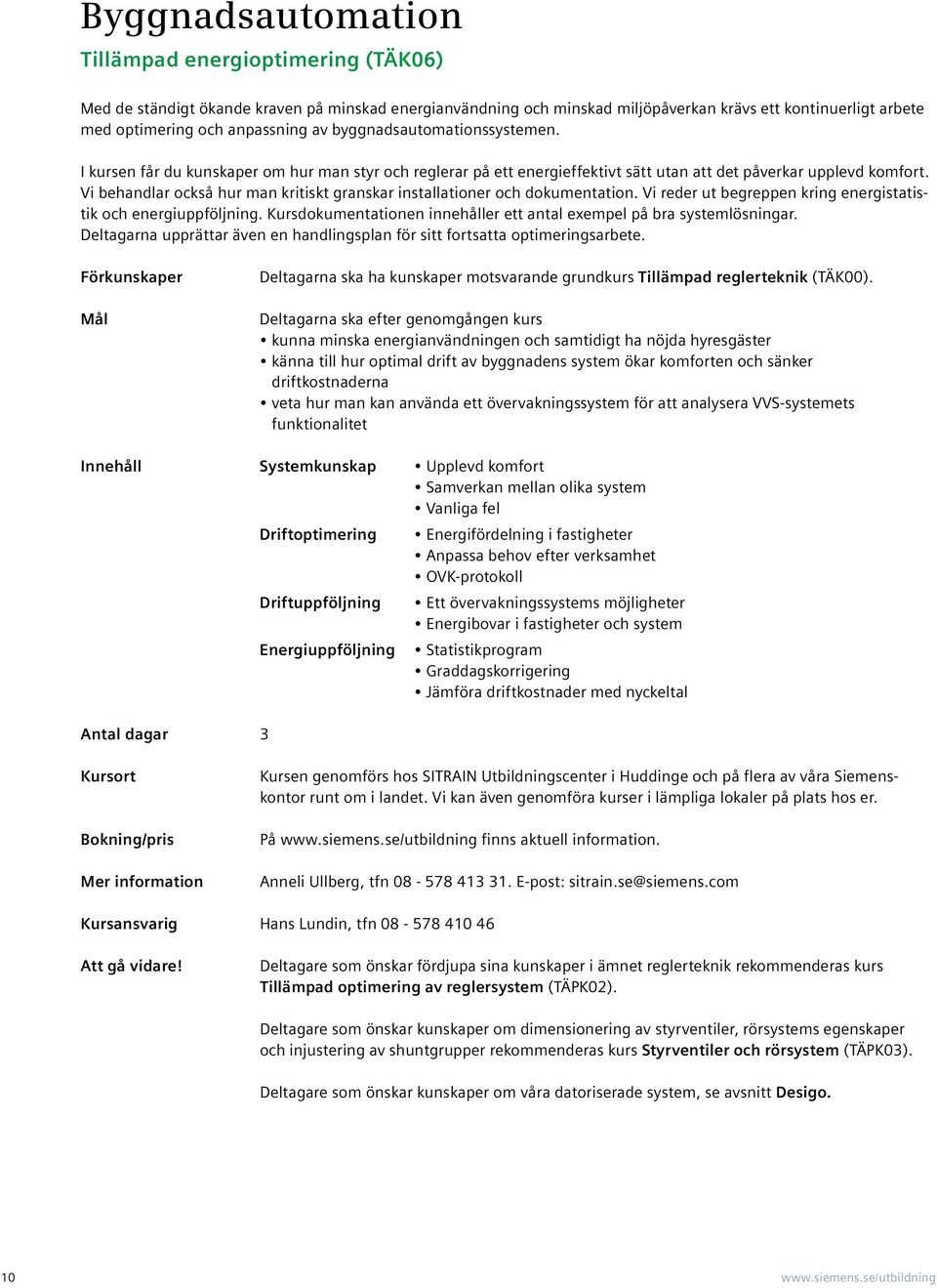 Vi behadlar också hur ma kritiskt graskar istallatioer och dokumetatio. Vi reder ut begreppe krig eergistatistik och eergiuppföljig. Kursdokumetatioe iehåller ett atal exempel på bra systemlösigar.
