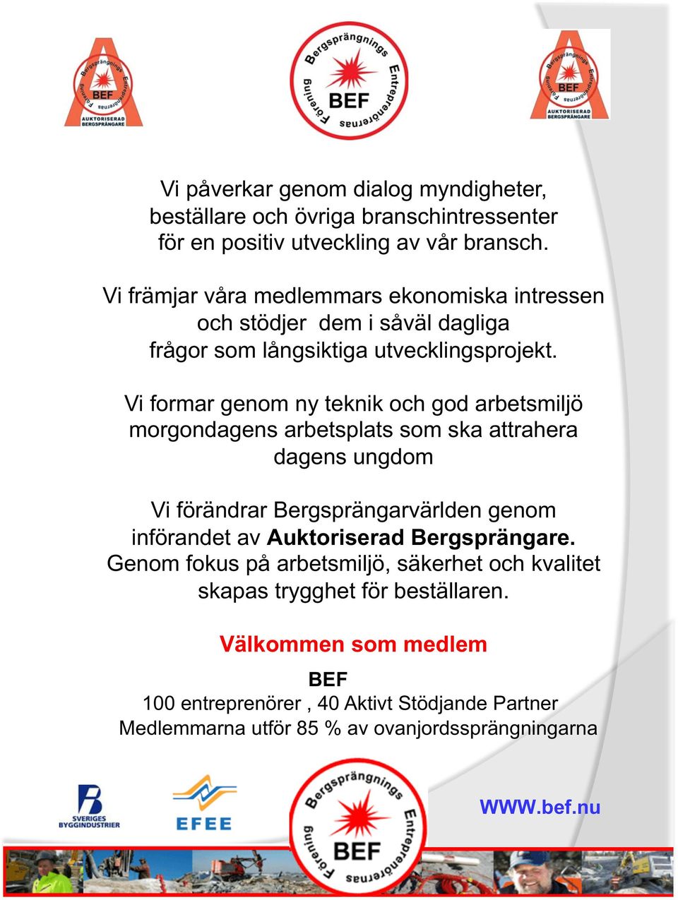 Vi formar genom ny teknik och god arbetsmiljö morgondagens arbetsplats som ska attrahera dagens ungdom Vi förändrar Bergsprängarvärlden genom införandet av