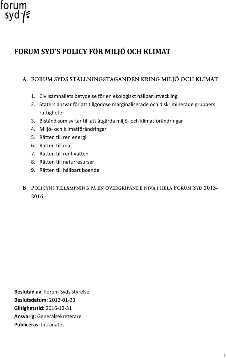 Miljö och klimatförändringar 5. Rätten till ren energi 6. Rätten till mat 7. Rätten till rent vatten 8. Rätten till naturresurser 9. Rätten till hållbart boende B.