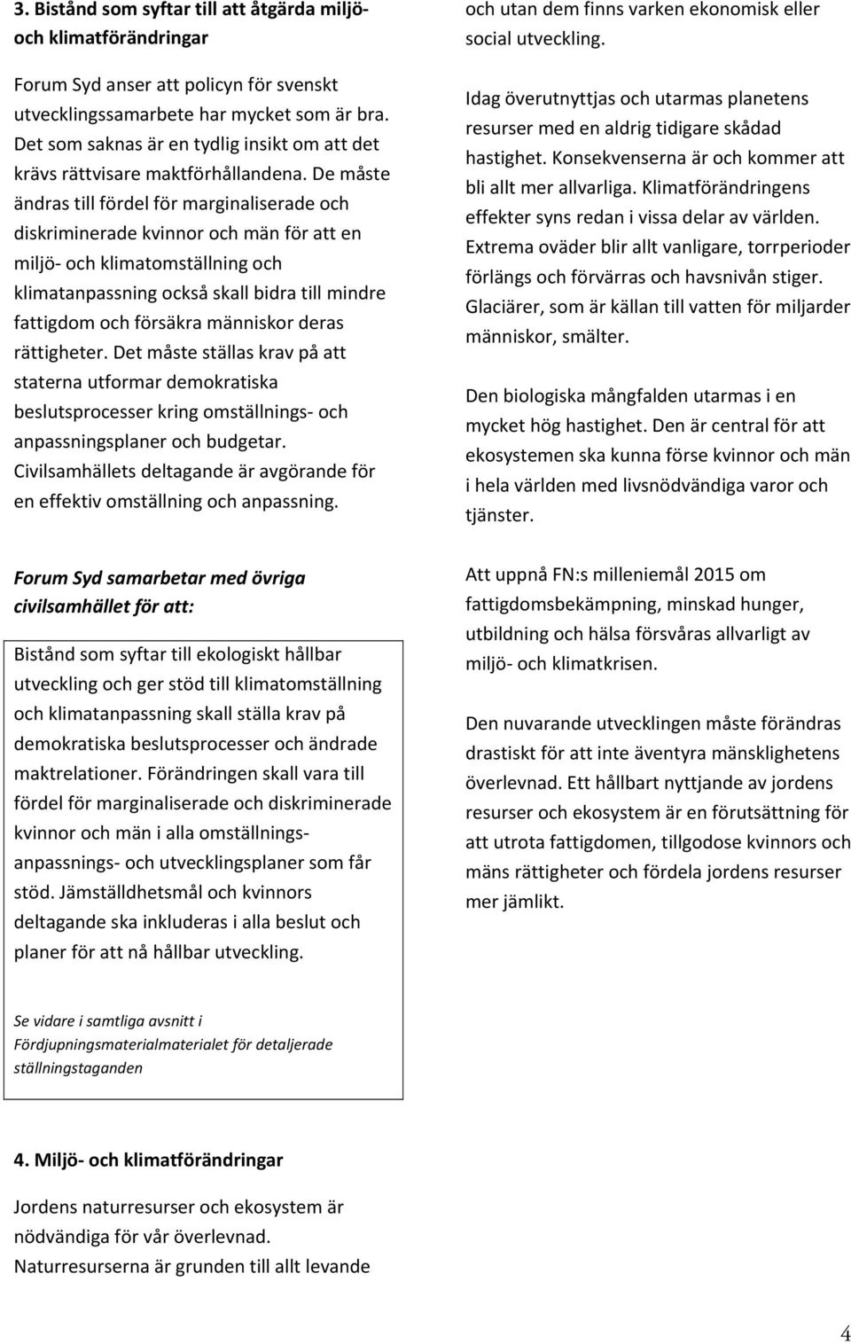 De måste ändras till fördel för marginaliserade och diskriminerade kvinnor och män för att en miljö och klimatomställning och klimatanpassning också skall bidra till mindre fattigdom och försäkra