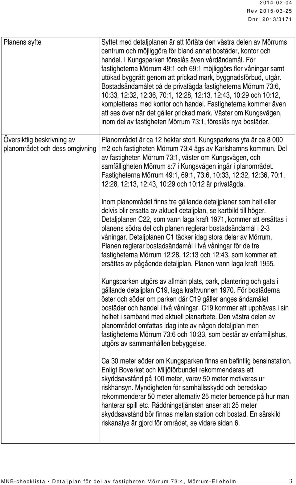 Bostadsändamålet på de privatägda fastigheterna Mörrum 73:6, 10:33, 12:32, 12:36, 70:1, 12:28, 12:13, 12:43, 10:29 och 10:12, kompletteras med kontor och handel.